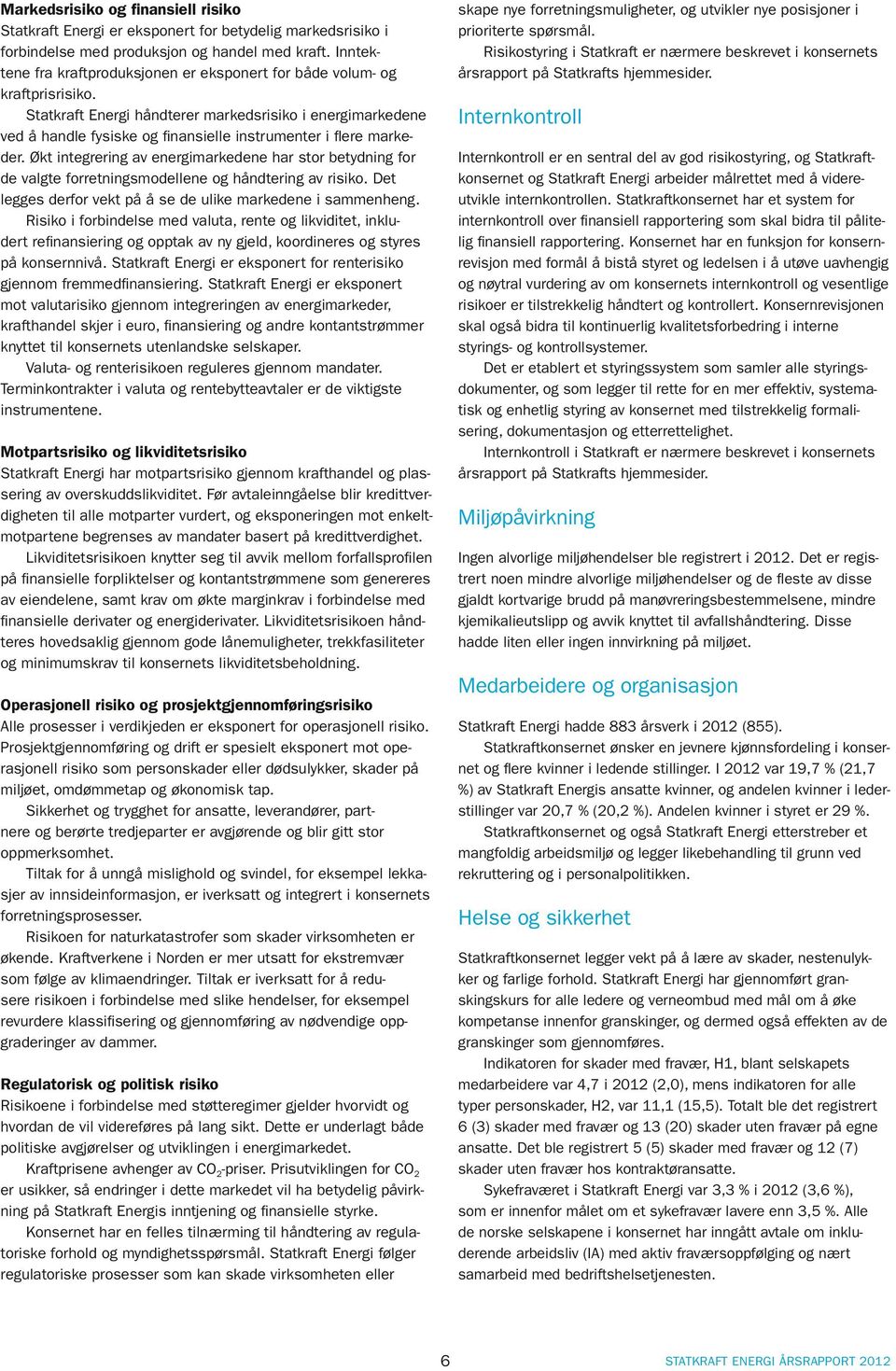 Statkraft Energi håndterer markedsrisiko i energimarkedene ved å handle fysiske og finansielle instrumenter i flere markeder.