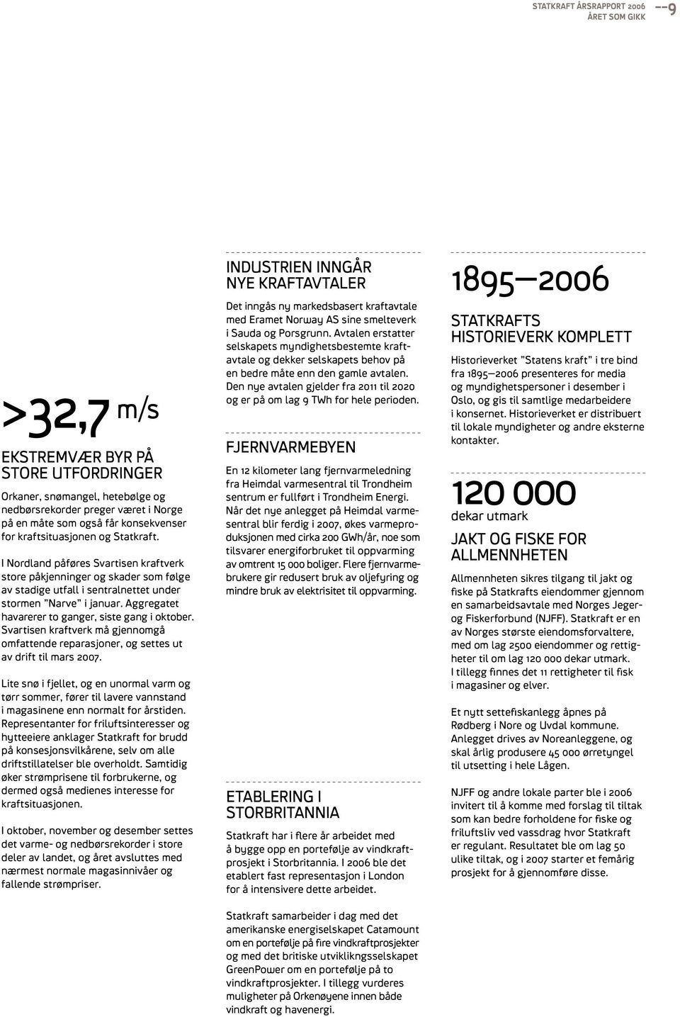 Aggregatet havarerer to ganger, siste gang i oktober. Svartisen kraftverk må gjennomgå omfattende reparasjoner, og settes ut av drift til mars 2007.