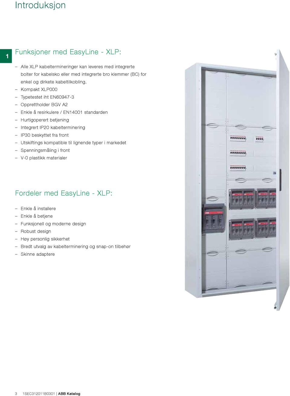 Kompakt XLP000 Typetestet iht EN60947-3 Opprettholder BGV A2 Enkle å resirkulere / EN14001 standarden Hurtigoperert betjening Integrert IP20 kabelterminering IP30 beskyttet fra