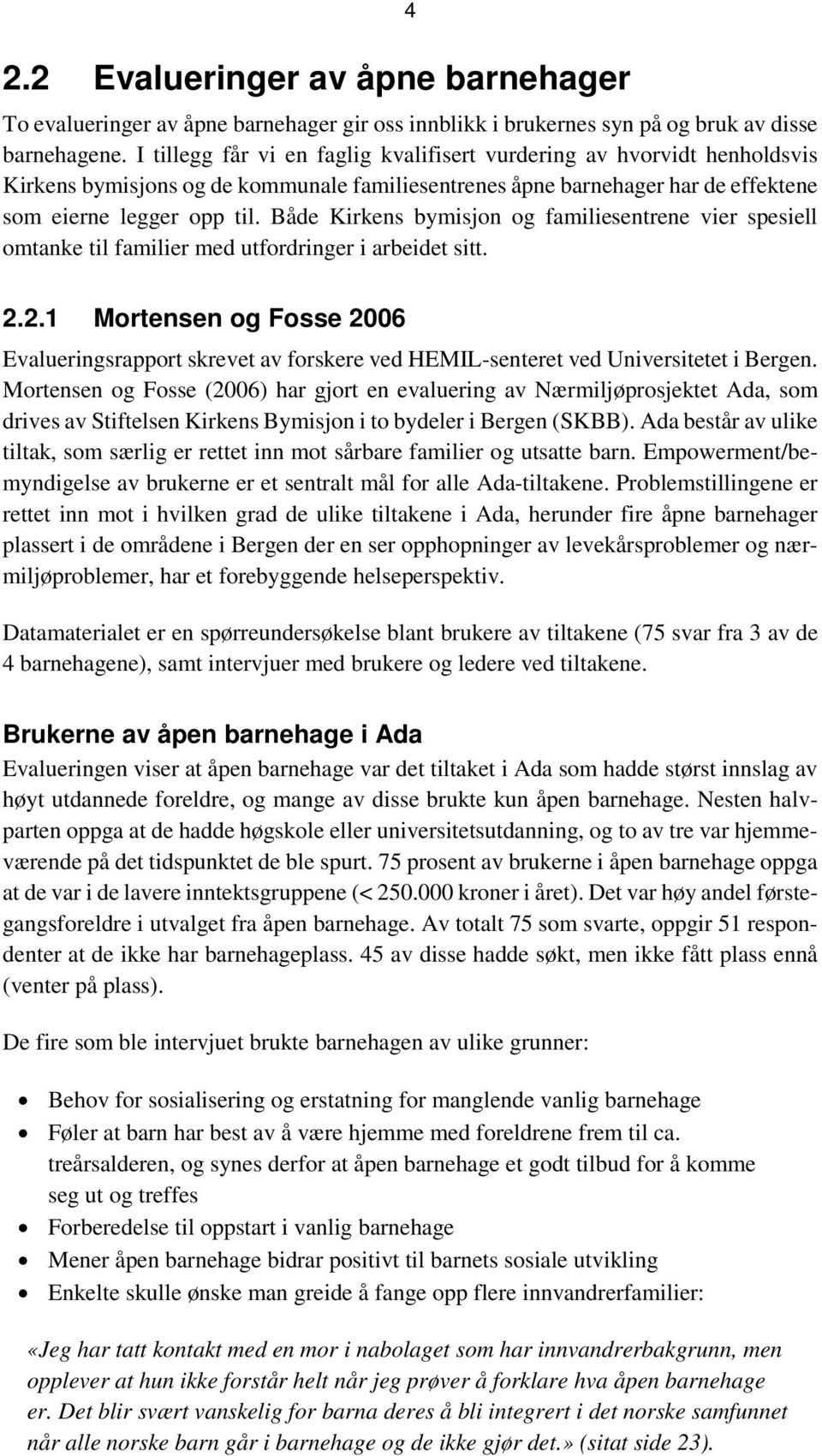 Både Kirkens bymisjon og familiesentrene vier spesiell omtanke til familier med utfordringer i arbeidet sitt. 2.