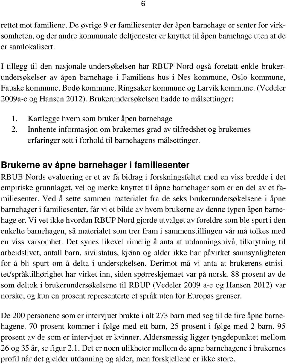 kommune og Larvik kommune. (Vedeler 2009a-e og Hansen 2012). Brukerundersøkelsen hadde to målsettinger: 1. Kartlegge hvem som bruker åpen barnehage 2.