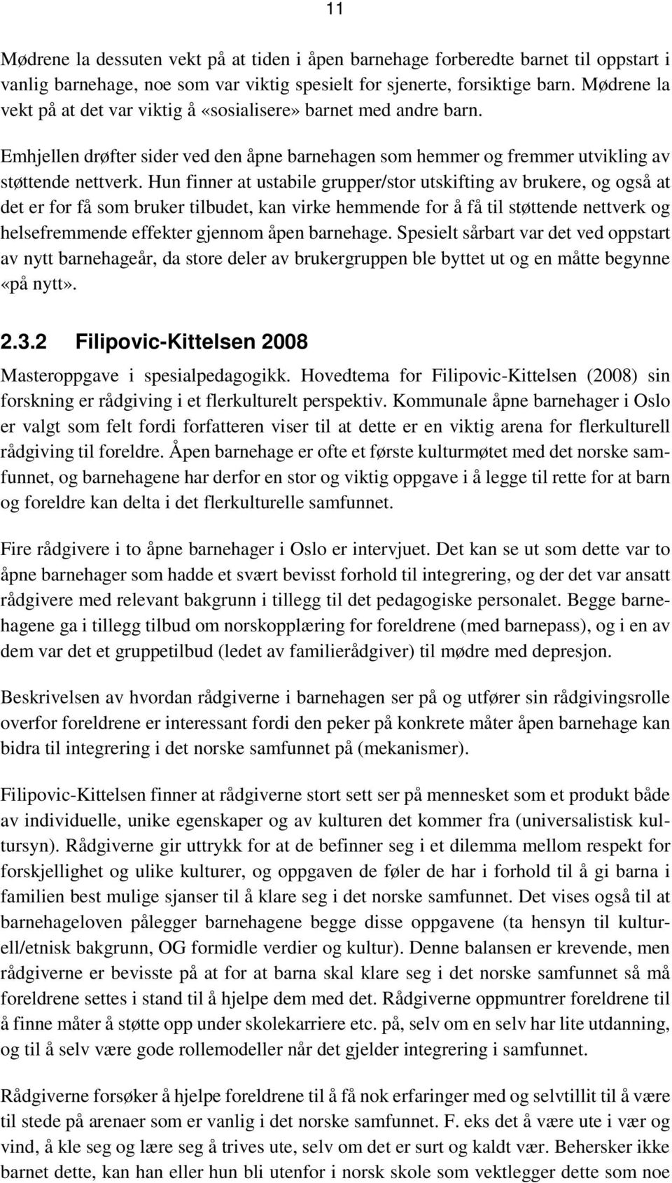 Hun finner at ustabile grupper/stor utskifting av brukere, og også at det er for få som bruker tilbudet, kan virke hemmende for å få til støttende nettverk og helsefremmende effekter gjennom åpen