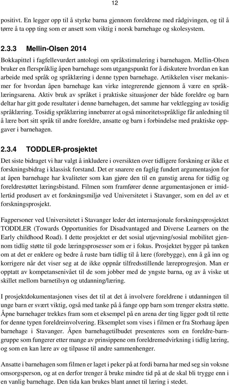 Mellin-Olsen bruker en flerspråklig åpen barnehage som utgangspunkt for å diskutere hvordan en kan arbeide med språk og språklæring i denne typen barnehage.