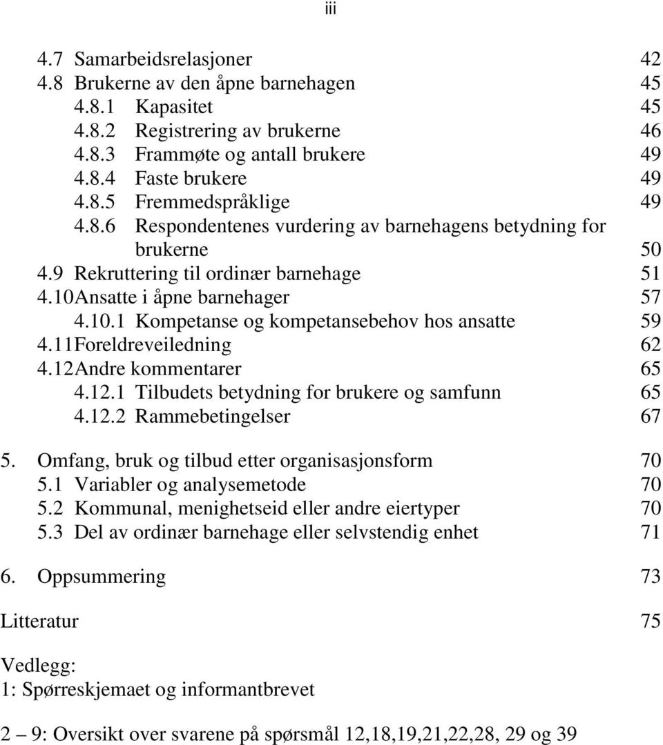 11 Foreldreveiledning 62 4.12 Andre kommentarer 65 4.12.1 Tilbudets betydning for brukere og samfunn 65 4.12.2 Rammebetingelser 67 5. Omfang, bruk og tilbud etter organisasjonsform 70 5.