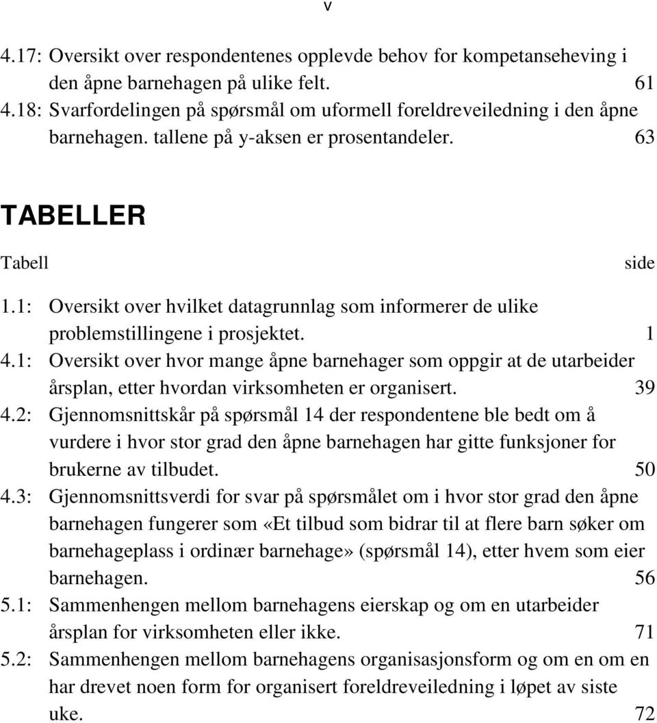 1: Oversikt over hvor mange åpne barnehager som oppgir at de utarbeider årsplan, etter hvordan virksomheten er organisert. 39 4.