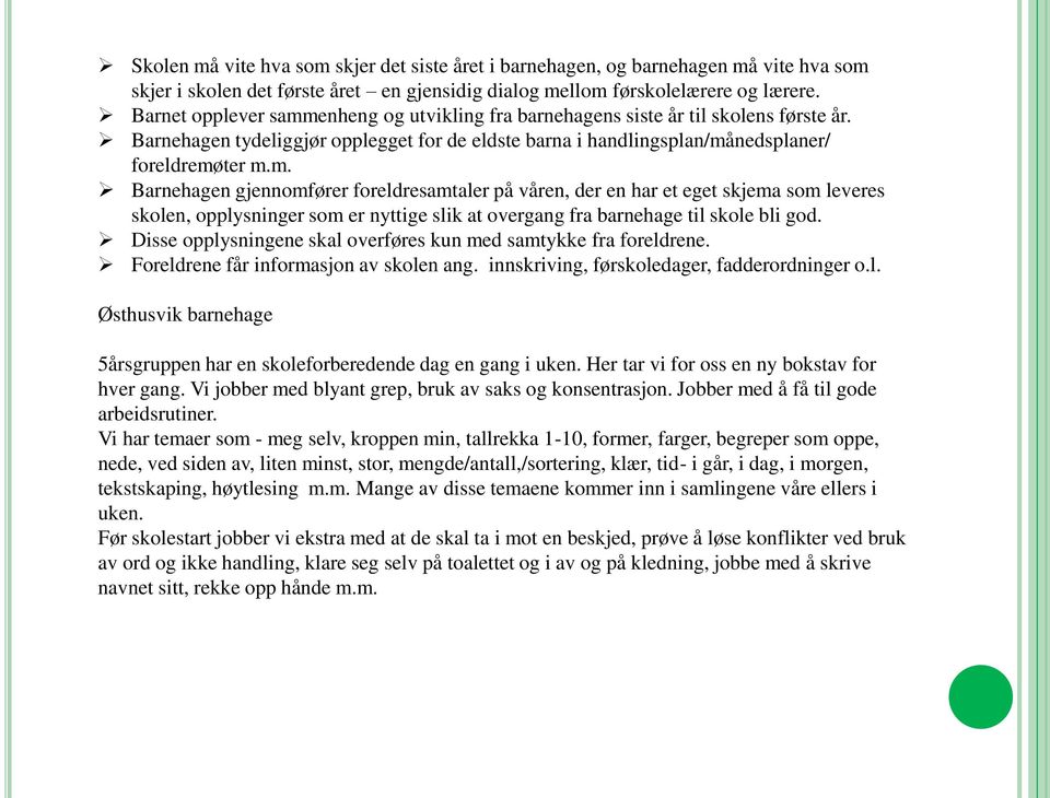 Disse opplysningene skal overføres kun med samtykke fra foreldrene. Foreldrene får informasjon av skolen ang. innskriving, førskoledager, fadderordninger o.l. Østhusvik barnehage 5årsgruppen har en skoleforberedende dag en gang i uken.