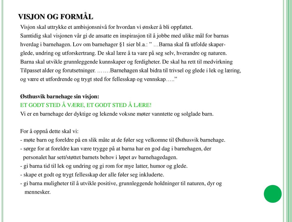 De skal lære å ta vare på seg selv, hverandre og naturen. Barna skal utvikle grunnleggende kunnskaper og ferdigheter. De skal ha rett til medvirkning Tilpasset alder og forutsetninger.