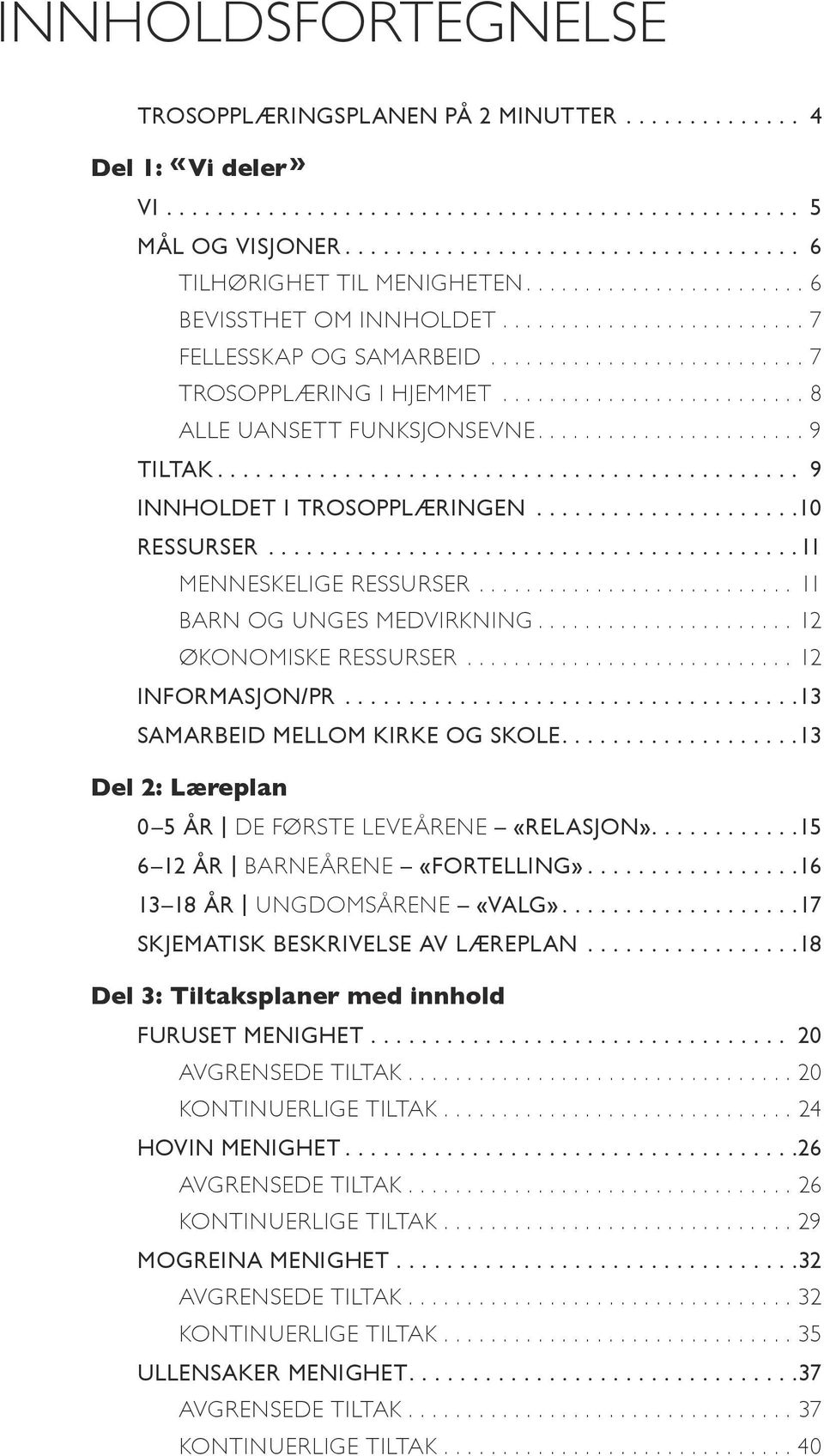 ...12 Økonomiske ressurser....12 Informasjon/pr.................................... 13 Samarbeid mellom kirke og skole.... 13 Del 2: Læreplan 0 5 år De første leveårene «Relasjon».