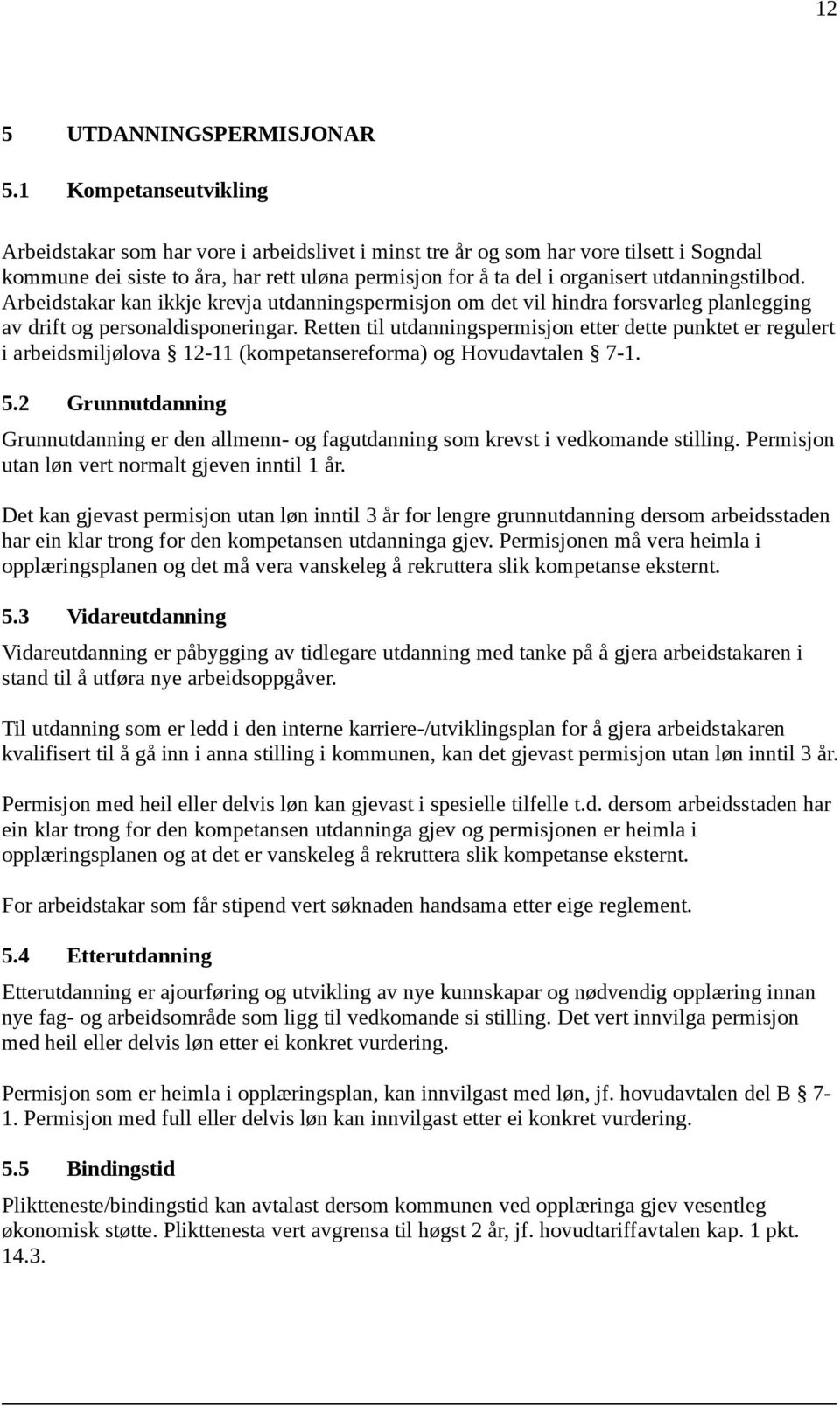 utdanningstilbod. Arbeidstakar kan ikkje krevja utdanningspermisjon om det vil hindra forsvarleg planlegging av drift og personaldisponeringar.