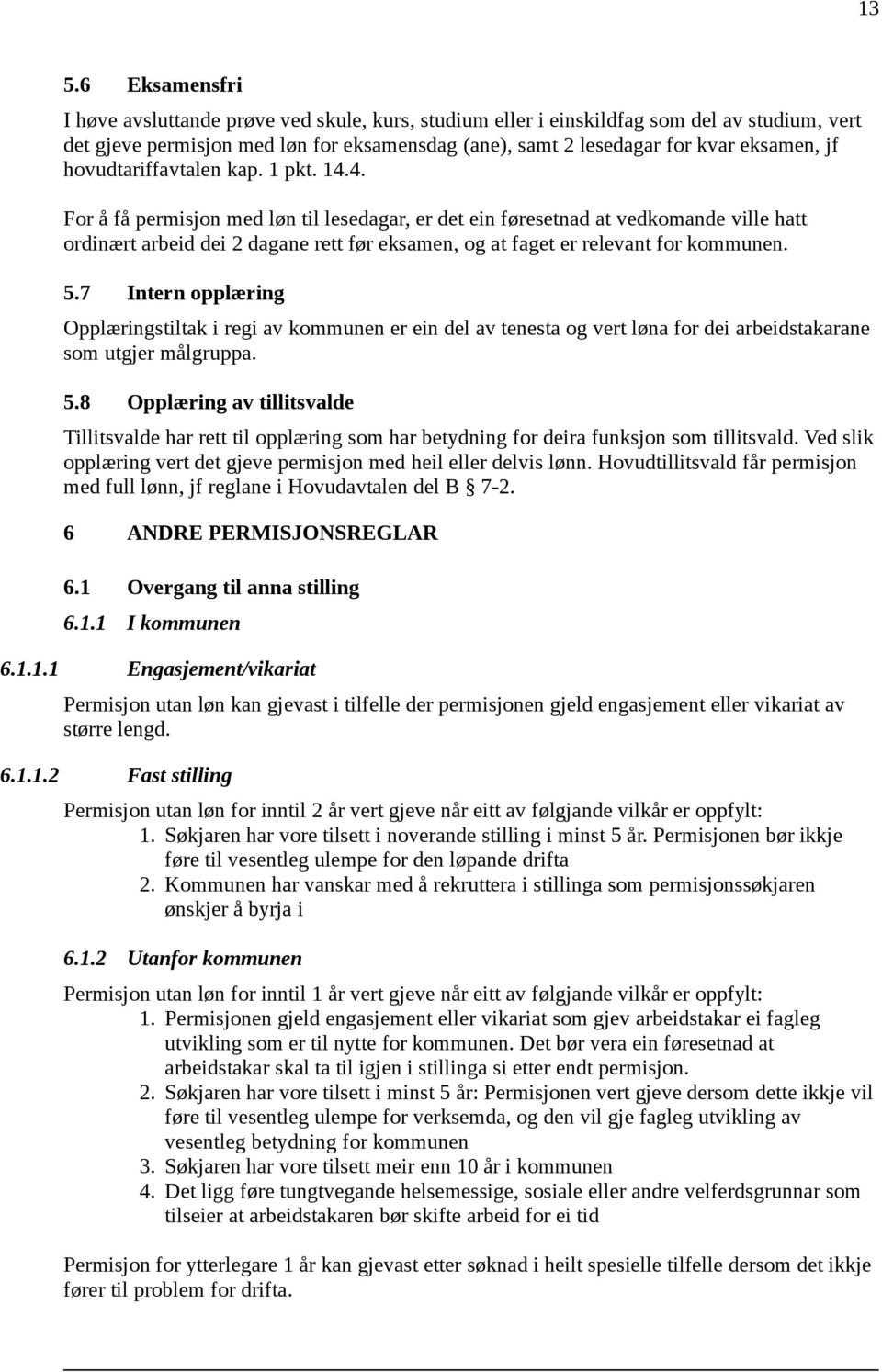 4. For å få permisjon med løn til lesedagar, er det ein føresetnad at vedkomande ville hatt ordinært arbeid dei 2 dagane rett før eksamen, og at faget er relevant for kommunen. 5.