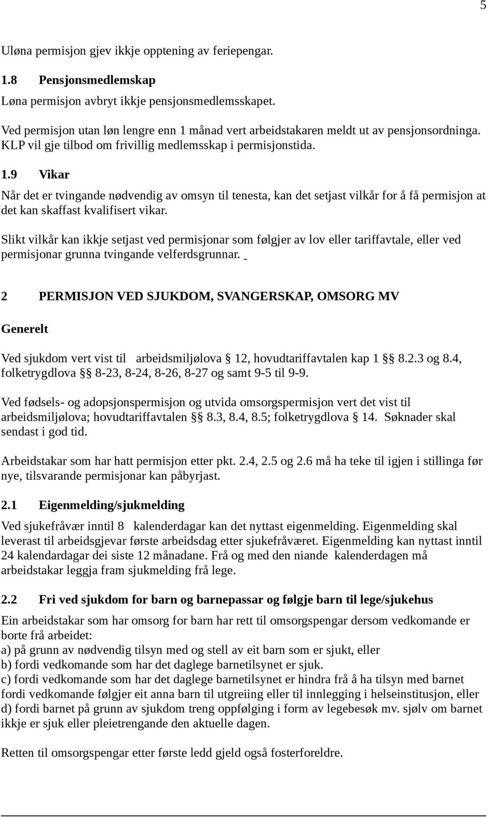 Slikt vilkår kan ikkje setjast ved permisjonar som følgjer av lov eller tariffavtale, eller ved permisjonar grunna tvingande velferdsgrunnar.