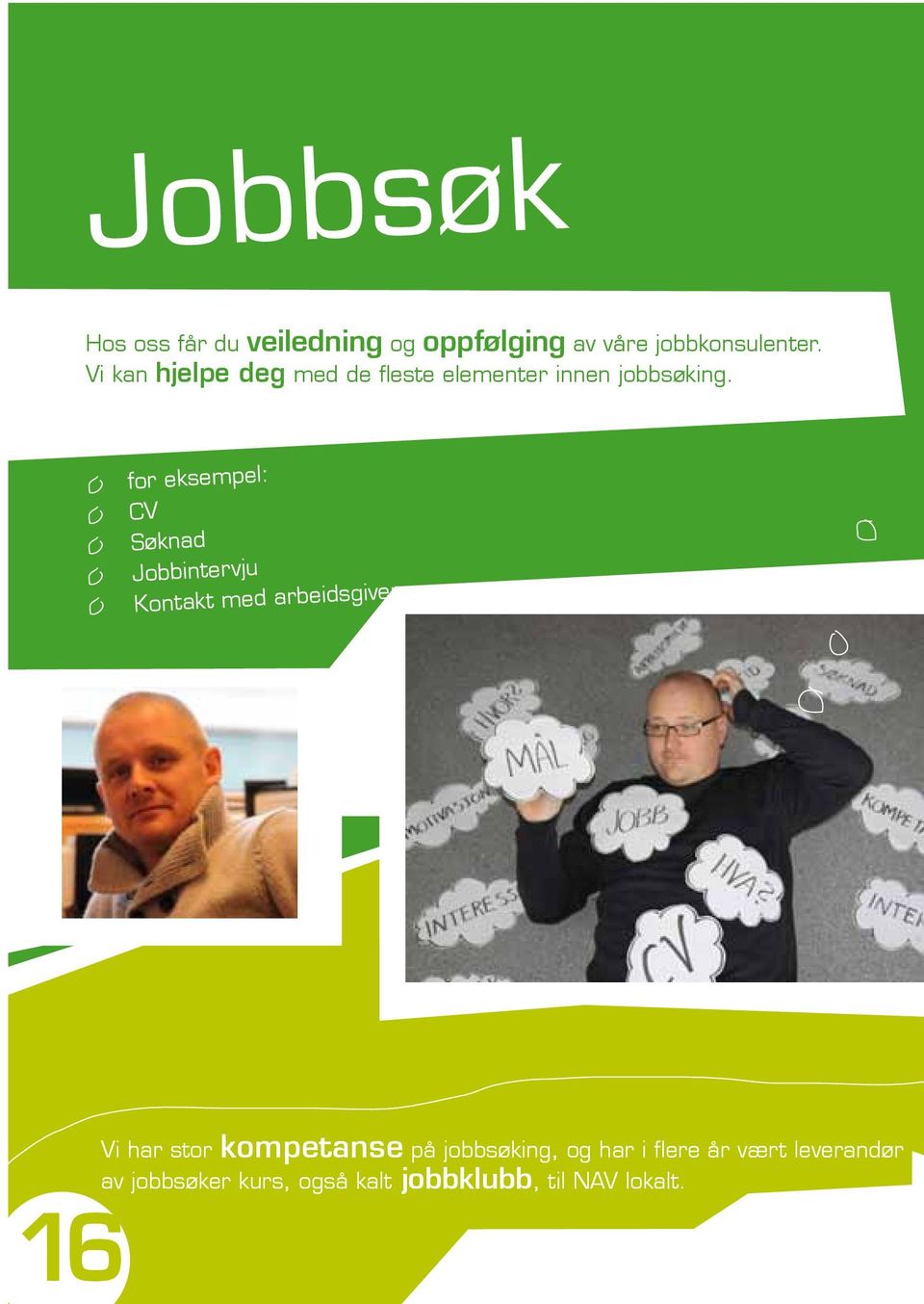 for eksempel: CV Søknad Jobbintervju Kontakt med arbeidsgiver 16 Vi har stor