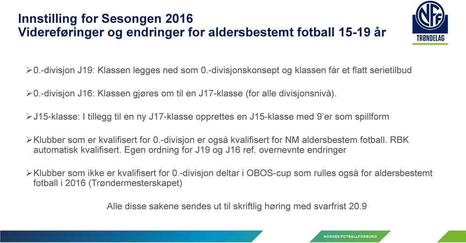 J15-klasse: I tillegg til en ny J17-klasse opprettes en J15-klasse med 9 er som spillform Klubber som er kvalifisert for 0.-divisjon er også kvalifisert for NM aldersbestem fotball.