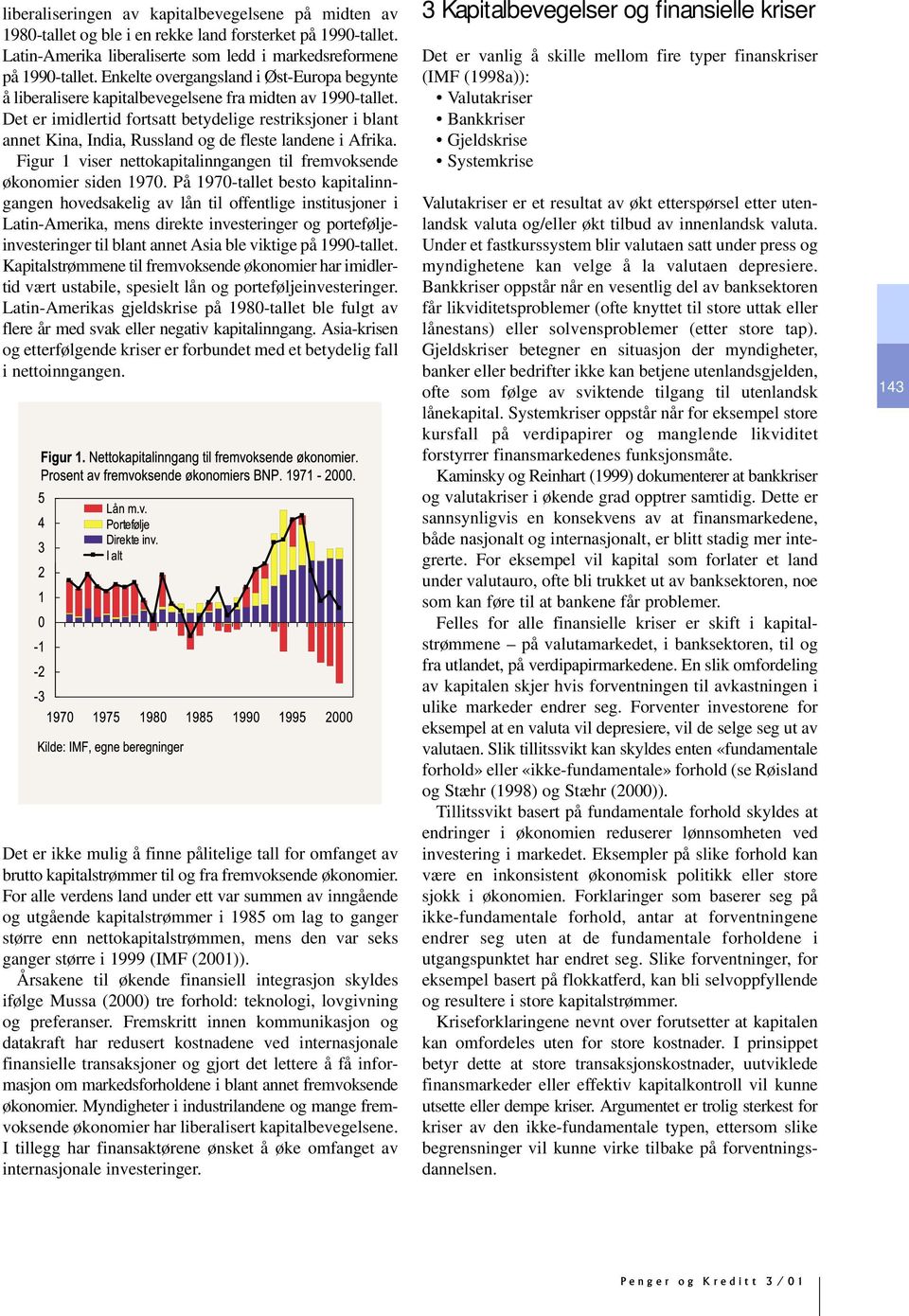Det er imidlertid fortsatt betydelige restriksjoner i blant annet Kina, India, Russland og de fleste landene i Afrika. Figur 1 viser nettokapitalinngangen til fremvoksende økonomier siden 1970.