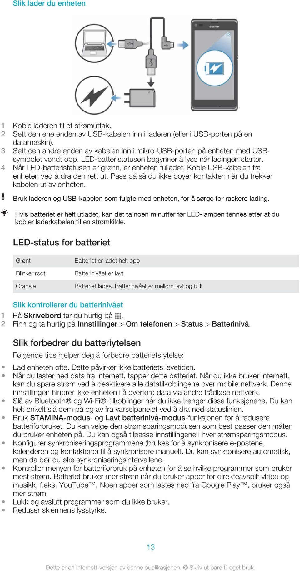 4 Når LED-batteristatusen er grønn, er enheten fulladet. Koble USB-kabelen fra enheten ved å dra den rett ut. Pass på så du ikke bøyer kontakten når du trekker kabelen ut av enheten.