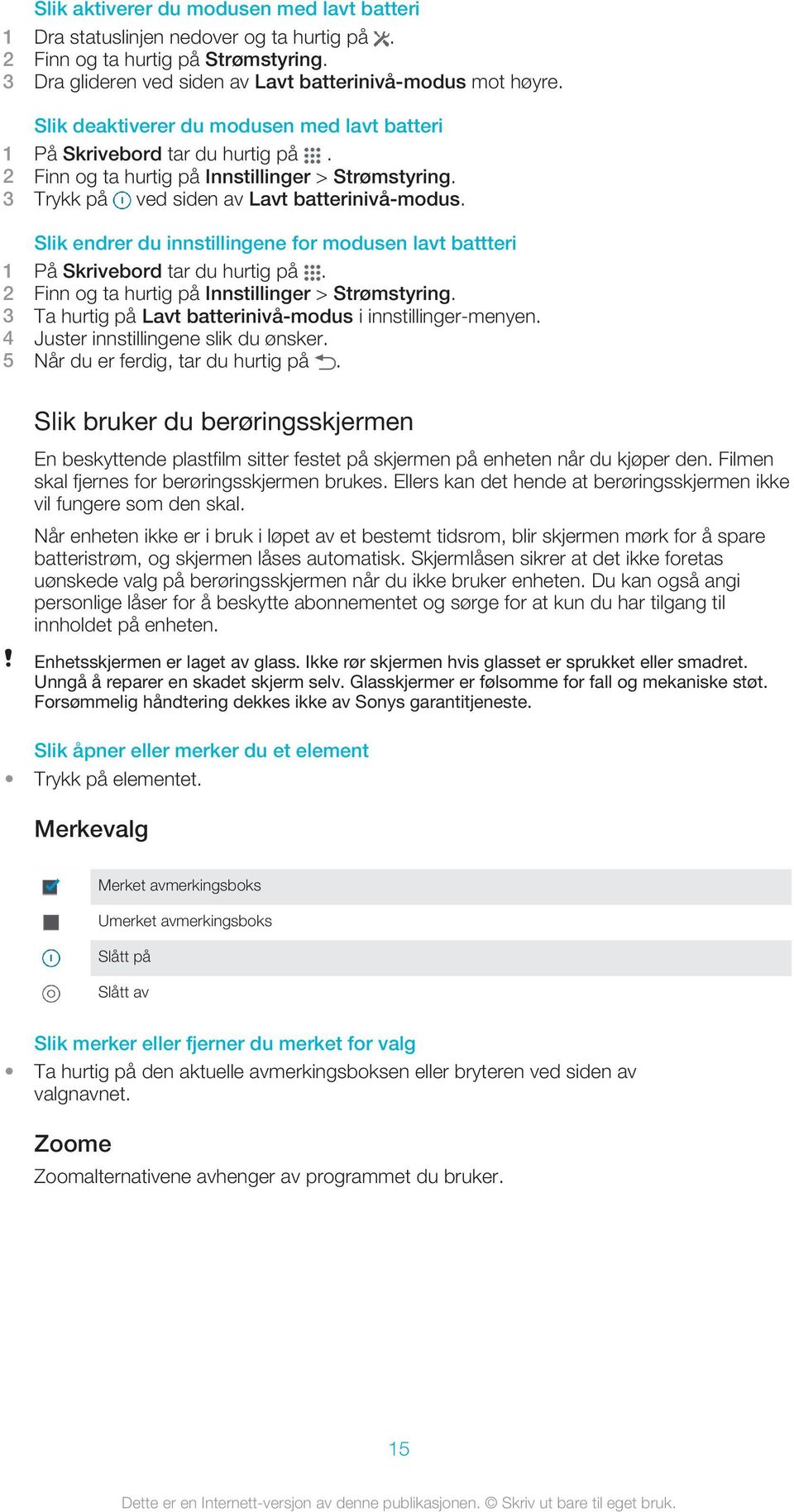 Slik endrer du innstillingene for modusen lavt battteri 2 Finn og ta hurtig på Innstillinger > Strømstyring. 3 Ta hurtig på Lavt batterinivå-modus i innstillinger-menyen.