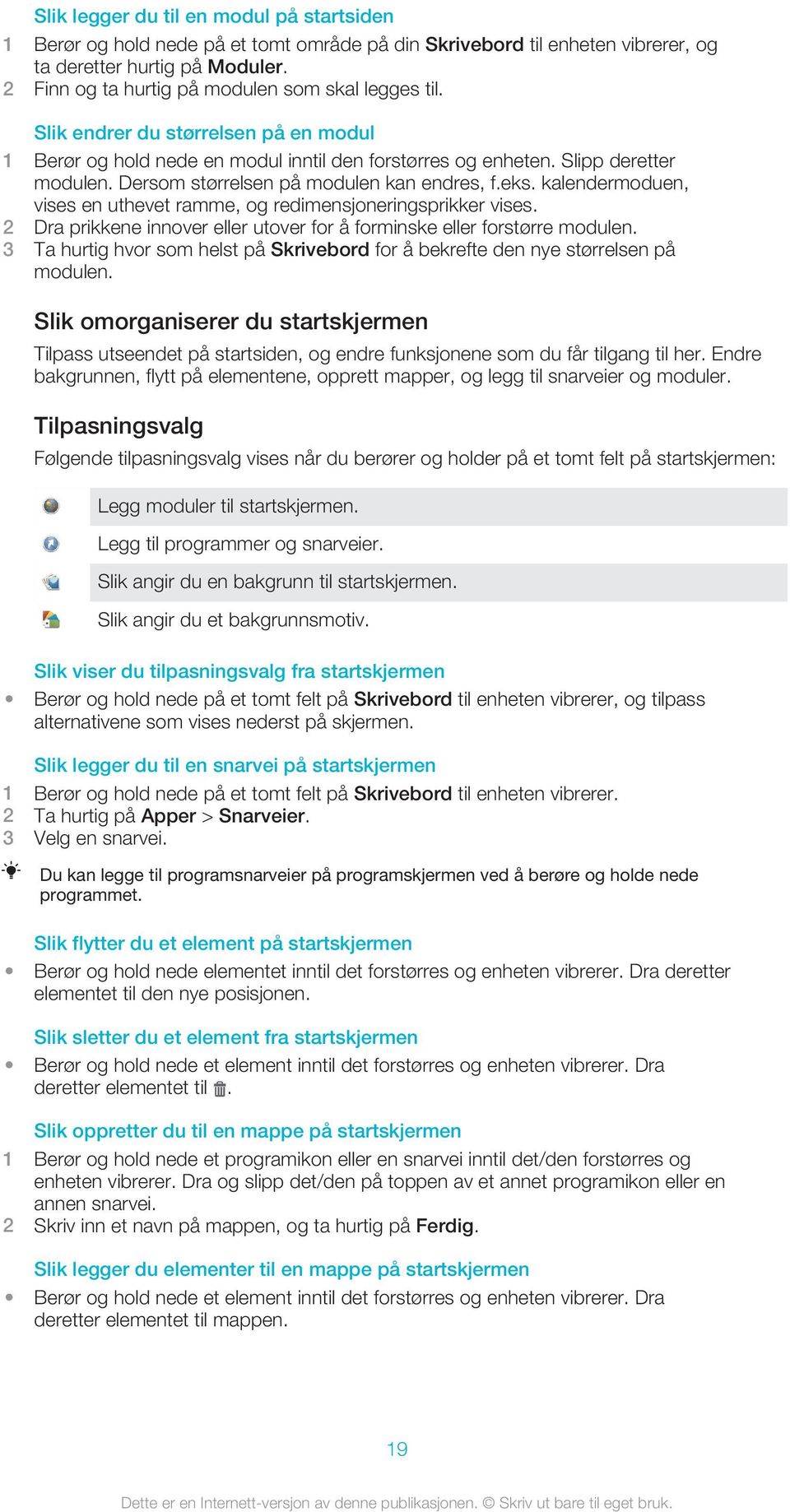 Dersom størrelsen på modulen kan endres, f.eks. kalendermoduen, vises en uthevet ramme, og redimensjoneringsprikker vises. 2 Dra prikkene innover eller utover for å forminske eller forstørre modulen.