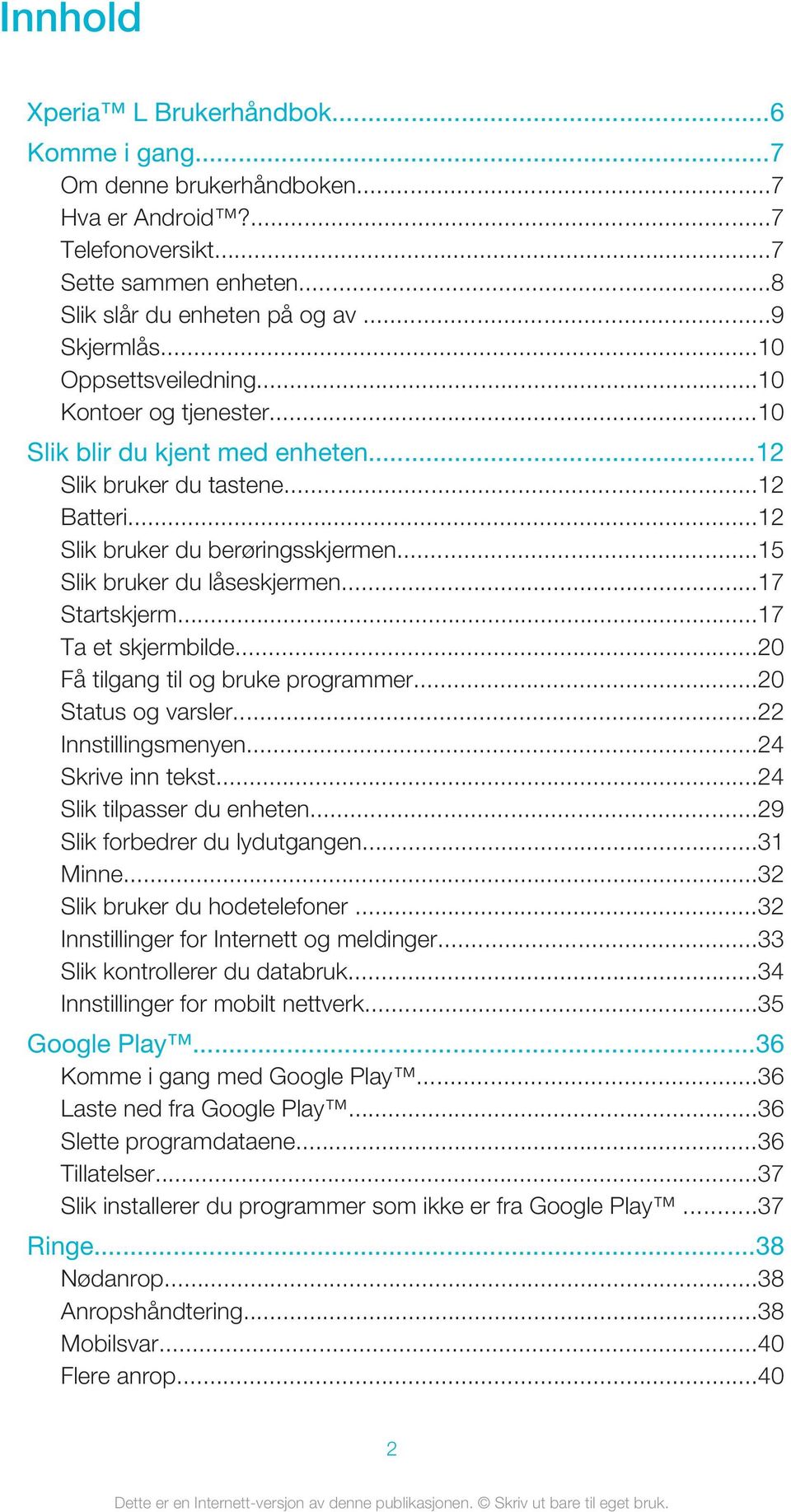 ..17 Startskjerm...17 Ta et skjermbilde...20 Få tilgang til og bruke programmer...20 Status og varsler...22 Innstillingsmenyen...24 Skrive inn tekst...24 Slik tilpasser du enheten.