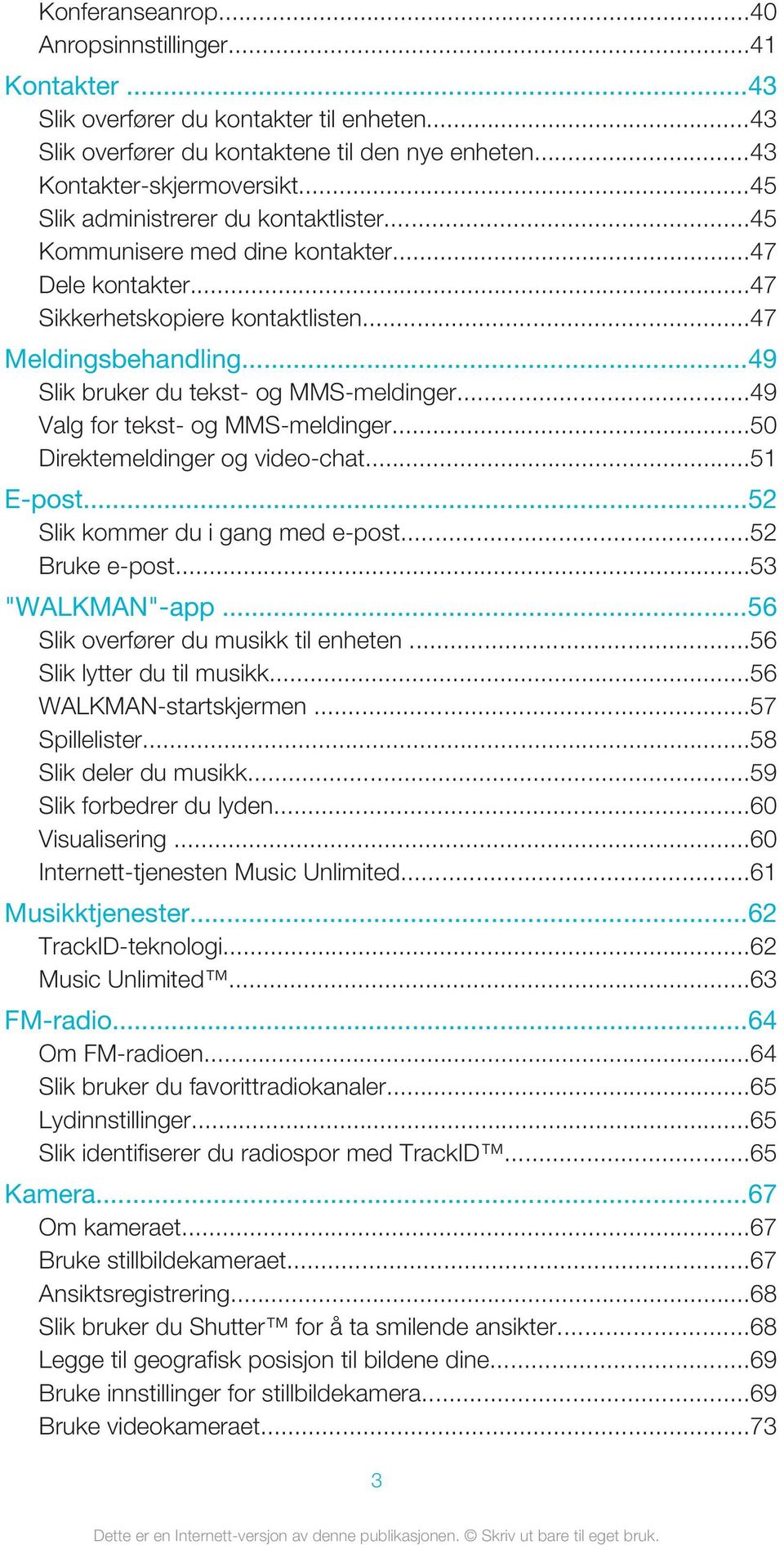 ..49 Valg for tekst- og MMS-meldinger...50 Direktemeldinger og video-chat...51 E-post...52 Slik kommer du i gang med e-post...52 Bruke e-post...53 "WALKMAN"-app.