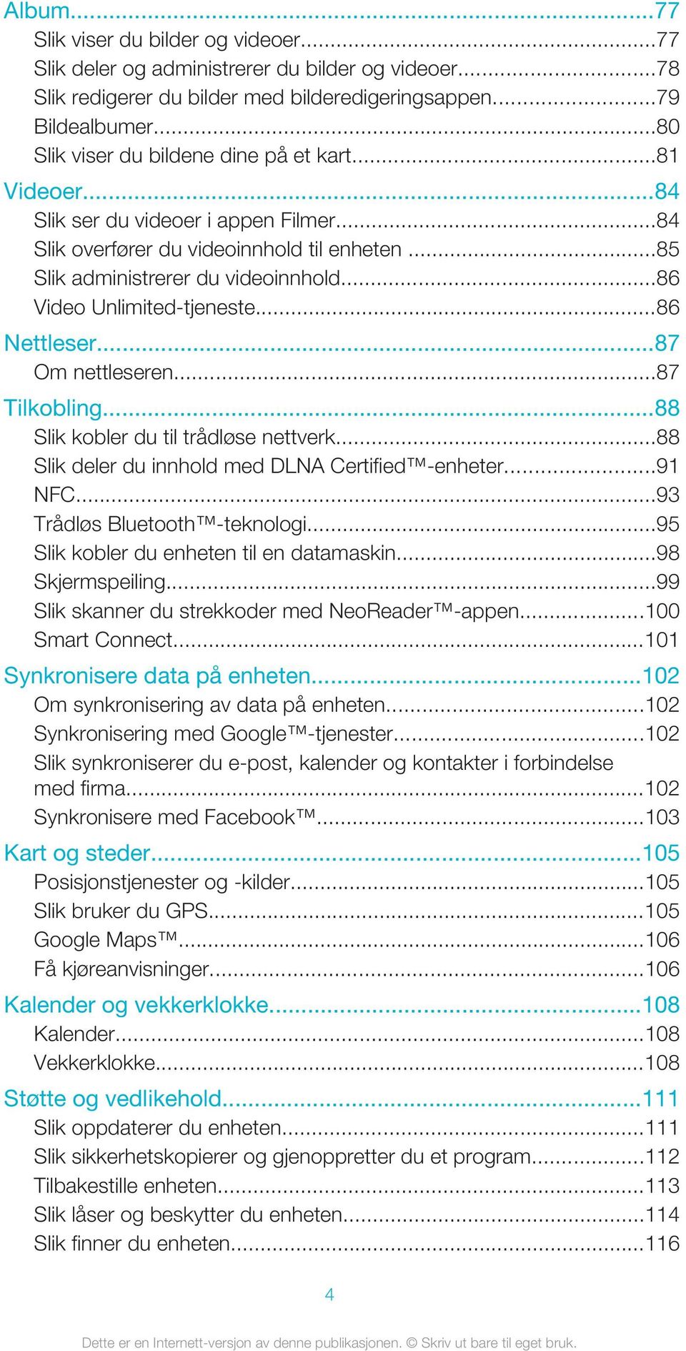 ..86 Video Unlimited-tjeneste...86 Nettleser...87 Om nettleseren...87 Tilkobling...88 Slik kobler du til trådløse nettverk...88 Slik deler du innhold med DLNA Certified -enheter...91 NFC.