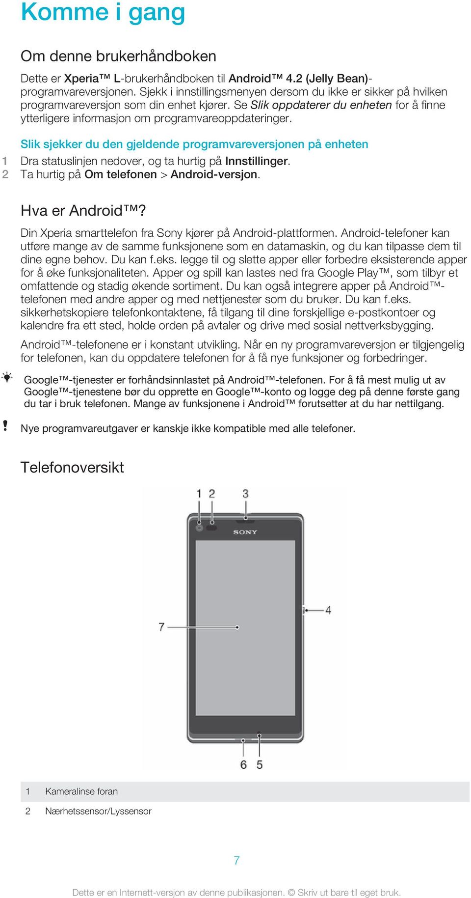 Slik sjekker du den gjeldende programvareversjonen på enheten 1 Dra statuslinjen nedover, og ta hurtig på Innstillinger. 2 Ta hurtig på Om telefonen > Android-versjon. Hva er Android?