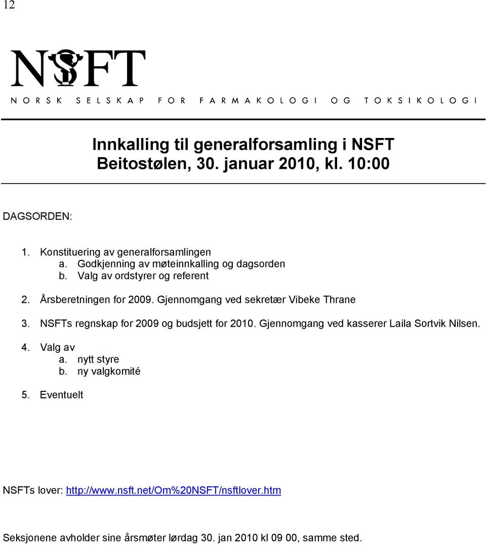 Gjennomgang ved sekretær Vibeke Thrane 3. NSFTs regnskap for 2009 og budsjett for 2010. Gjennomgang ved kasserer Laila Sortvik Nilsen. 4.