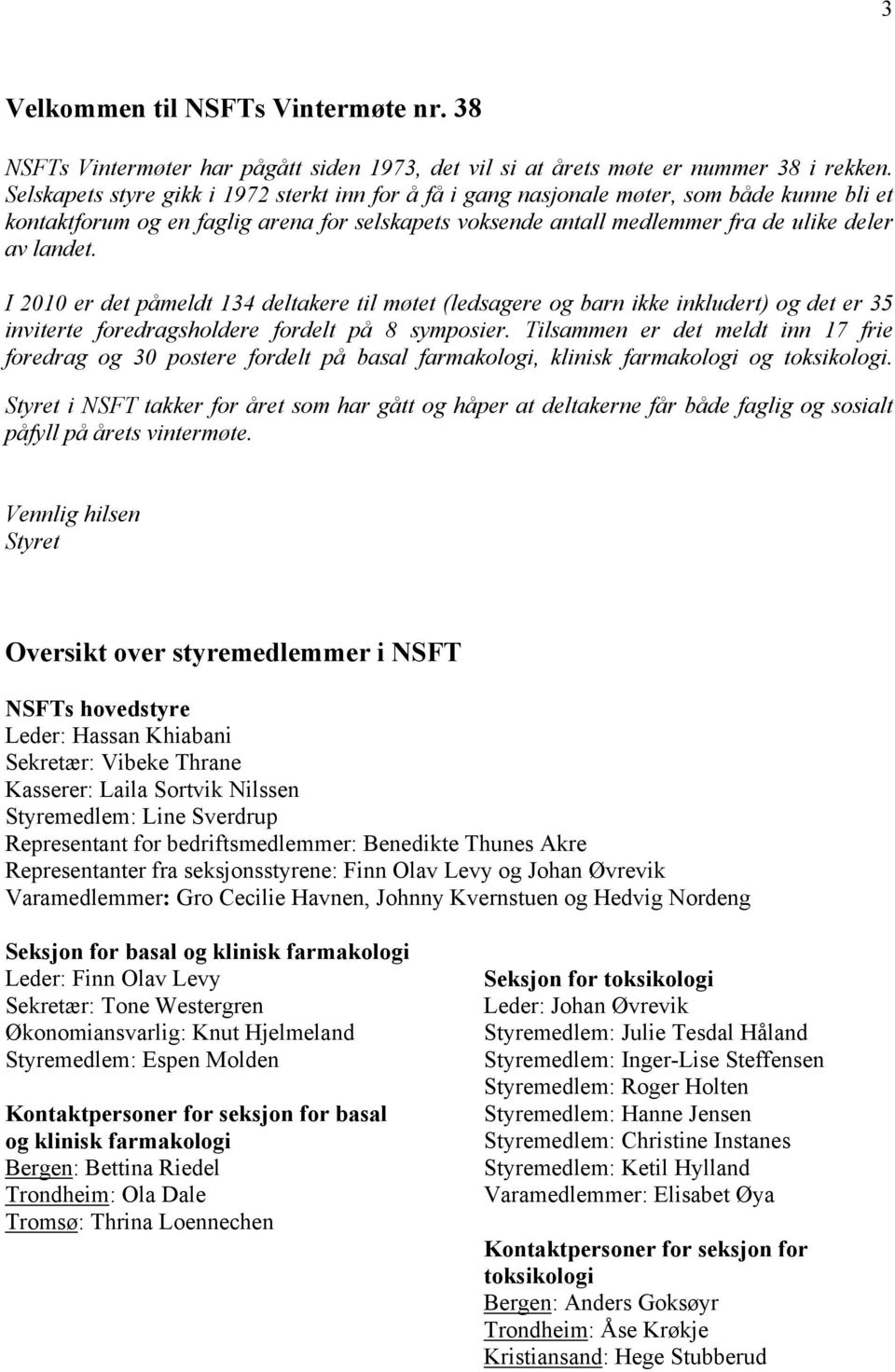 I 2010 er det påmeldt 134 deltakere til møtet (ledsagere og barn ikke inkludert) og det er 35 inviterte foredragsholdere fordelt på 8 symposier.