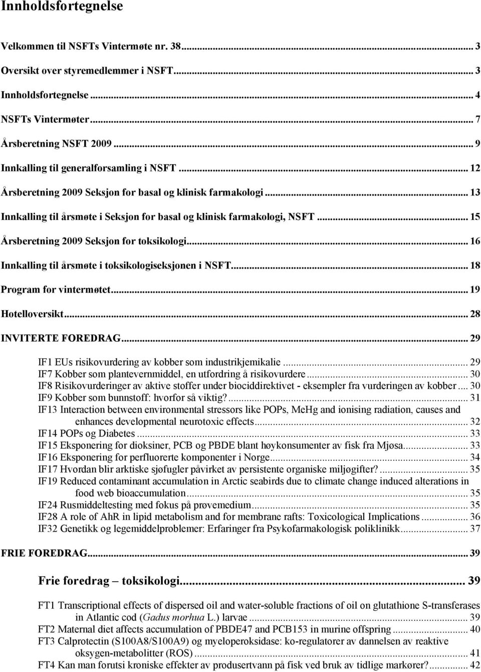 .. 15 Årsberetning 2009 Seksjon for toksikologi... 16 Innkalling til årsmøte i toksikologiseksjonen i NSFT... 18 Program for vintermøtet... 19 Hotelloversikt... 28 INVITERTE FOREDRAG.