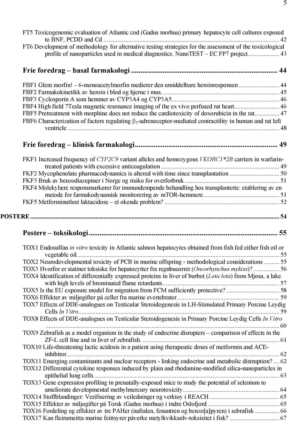 .. 43 Frie foredrag basal farmakologi... 44 FBF1 Glem morfin! 6-monoacetylmorfin medierer den umiddelbare heroinresponsen... 44 FBF2 Farmakokinetikk av heroin i blod og hjerne i mus.