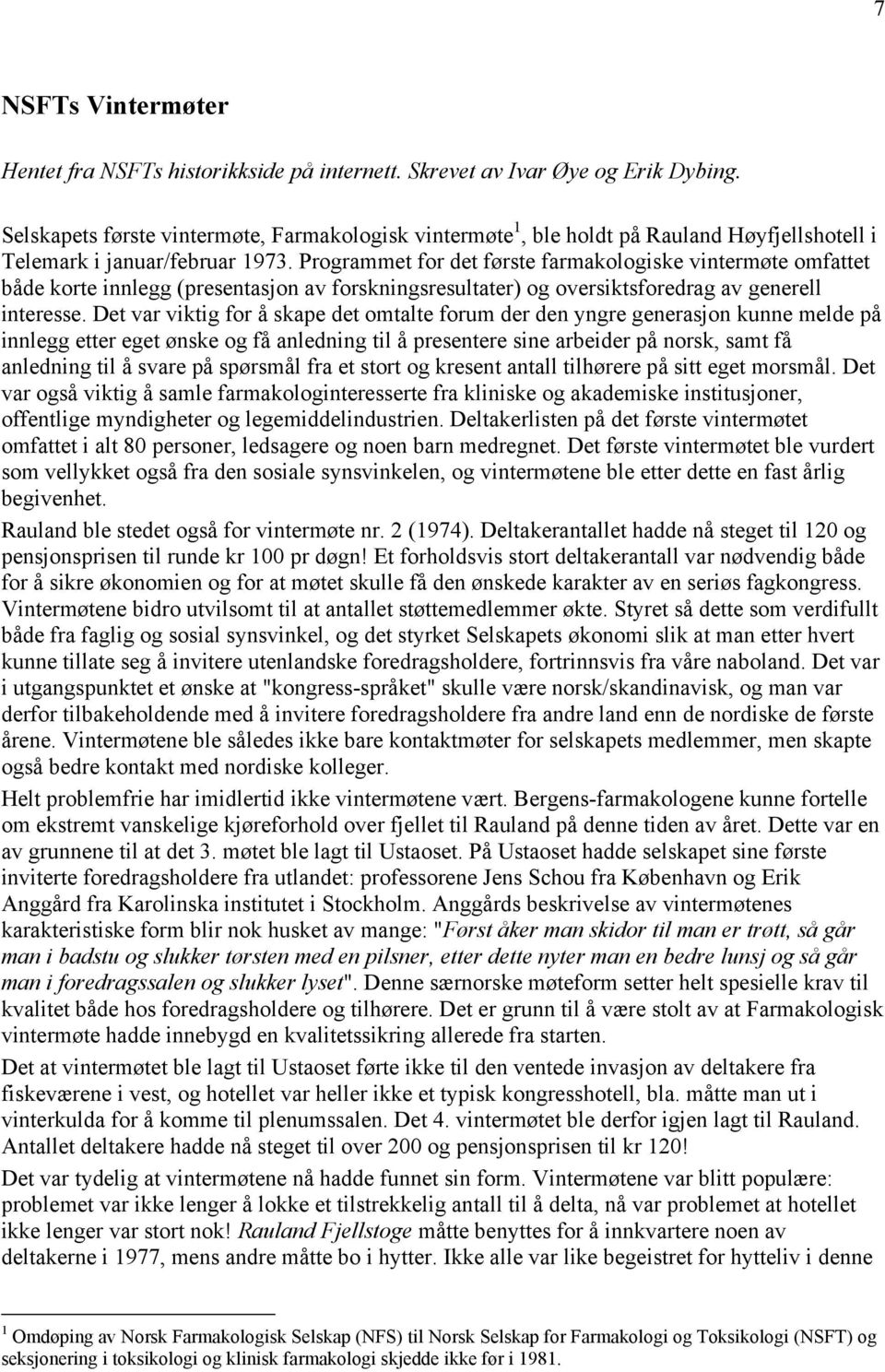 Programmet for det første farmakologiske vintermøte omfattet både korte innlegg (presentasjon av forskningsresultater) og oversiktsforedrag av generell interesse.