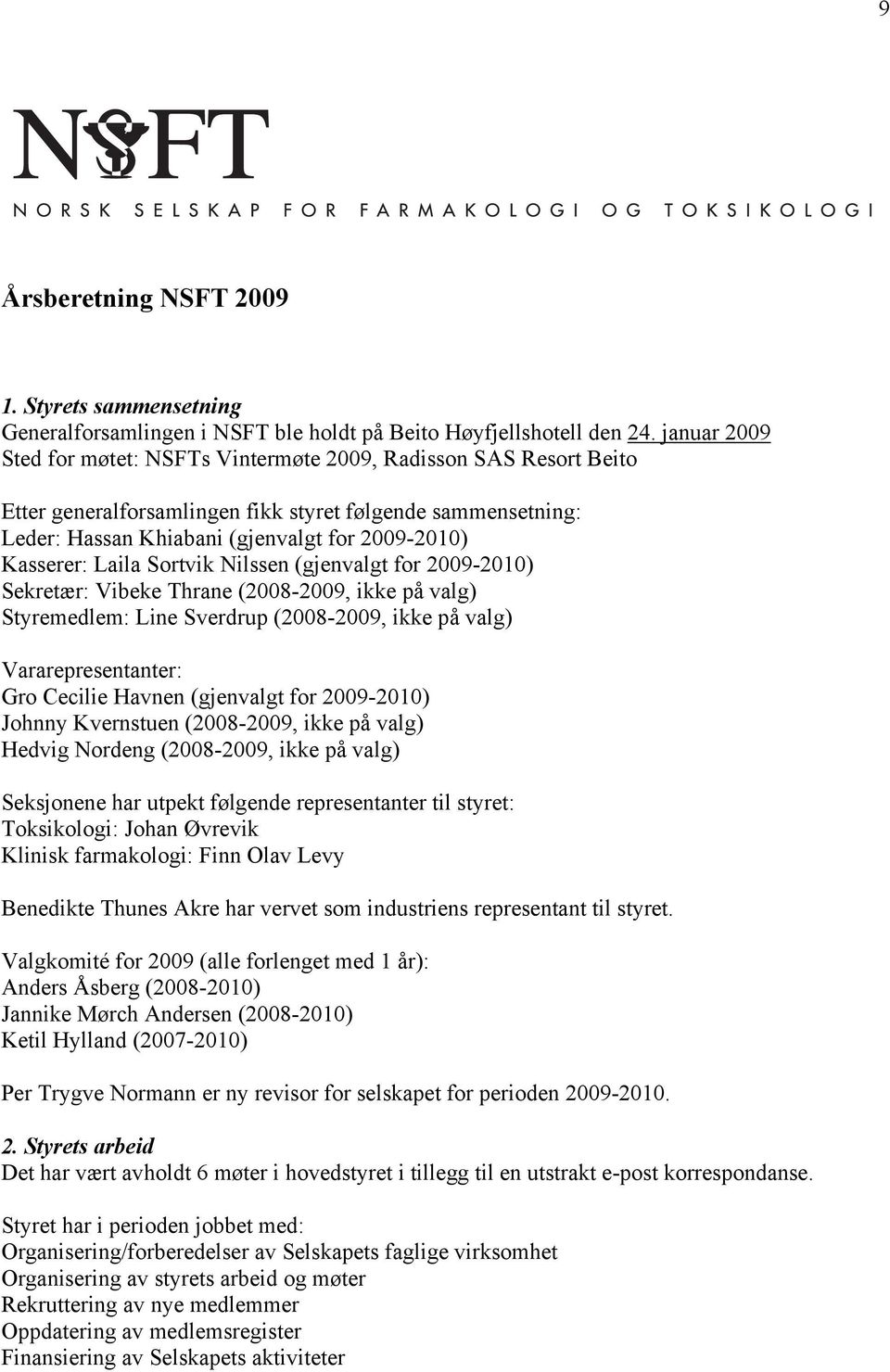 Laila Sortvik Nilssen (gjenvalgt for 2009-2010) Sekretær: Vibeke Thrane (2008-2009, ikke på valg) Styremedlem: Line Sverdrup (2008-2009, ikke på valg) Vararepresentanter: Gro Cecilie Havnen