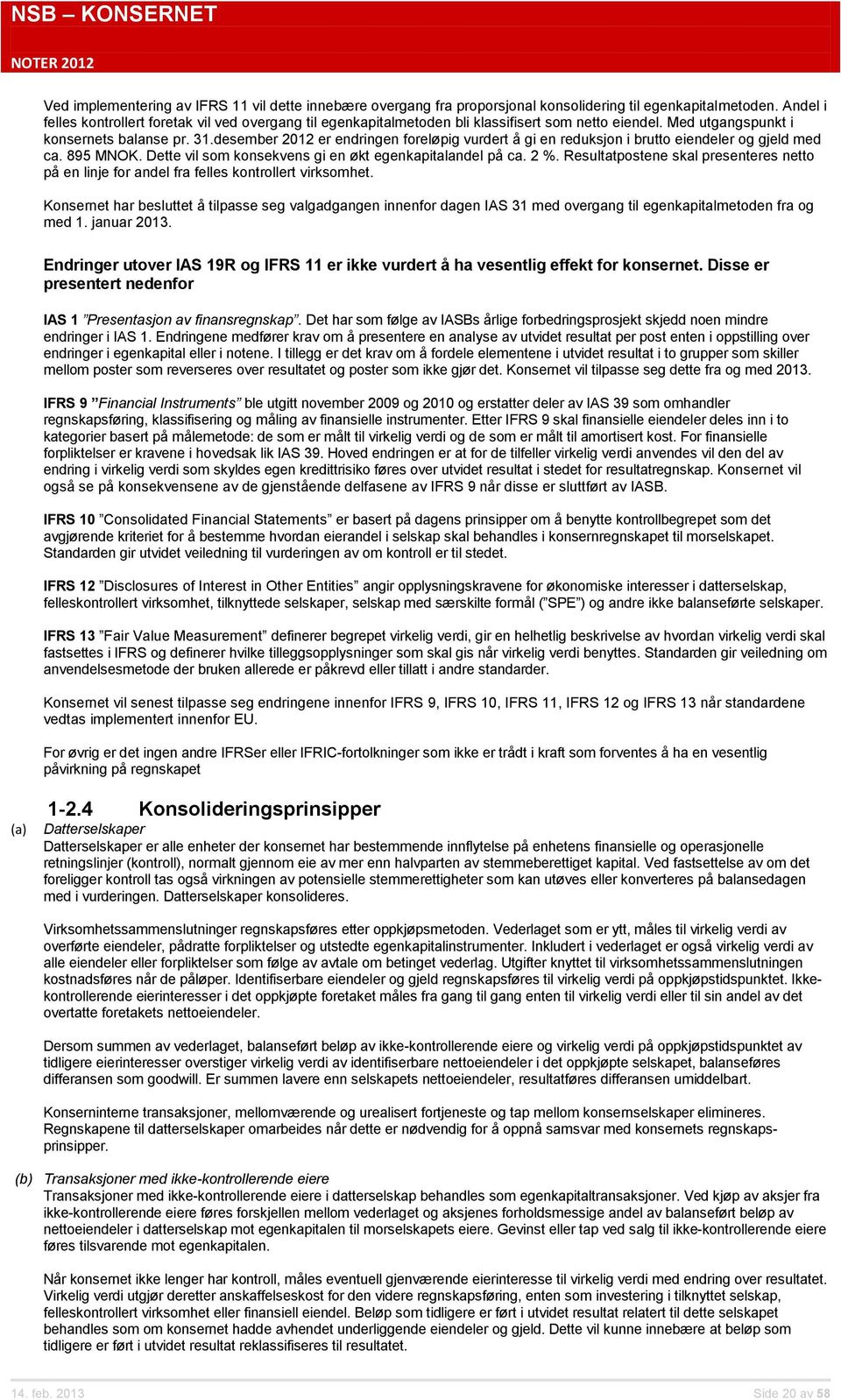 desember 2012 er endringen foreløpig vurdert å gi en reduksjon i brutto eiendeler og gjeld med ca. 895 MNOK. Dette vil som konsekvens gi en økt egenkapitalandel på ca. 2 %.