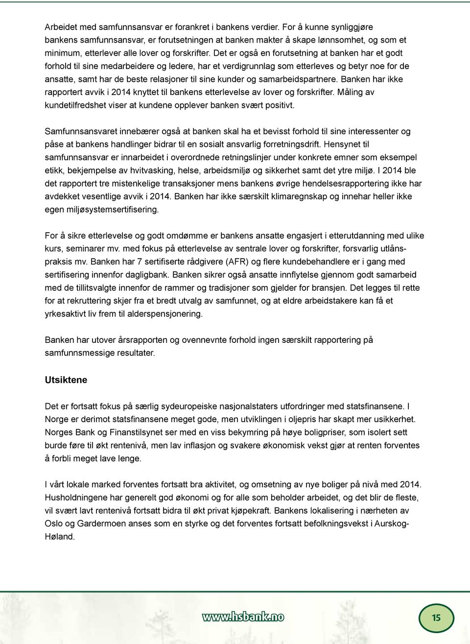 Det er også en forutsetning at banken har et godt forhold til sine medarbeidere og ledere, har et verdigrunnlag som etterleves og betyr noe for de ansatte, samt har de beste relasjoner til sine