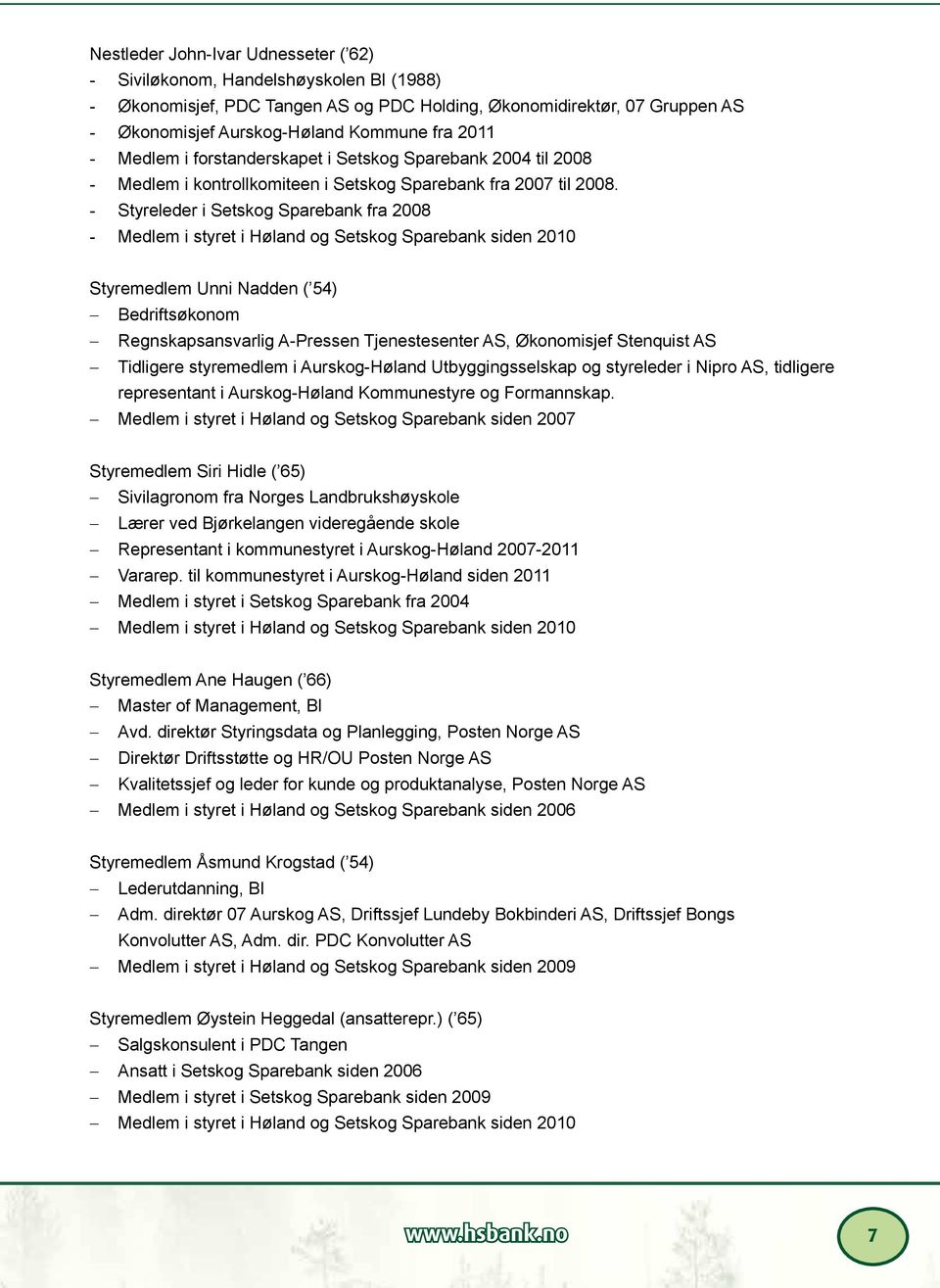 - Styreleder i Setskog Sparebank fra 2008 - Medlem i styret i Høland og Setskog Sparebank siden 2010 Styremedlem Unni Nadden ( 54) Bedriftsøkonom Regnskapsansvarlig A-Pressen Tjenestesenter AS,