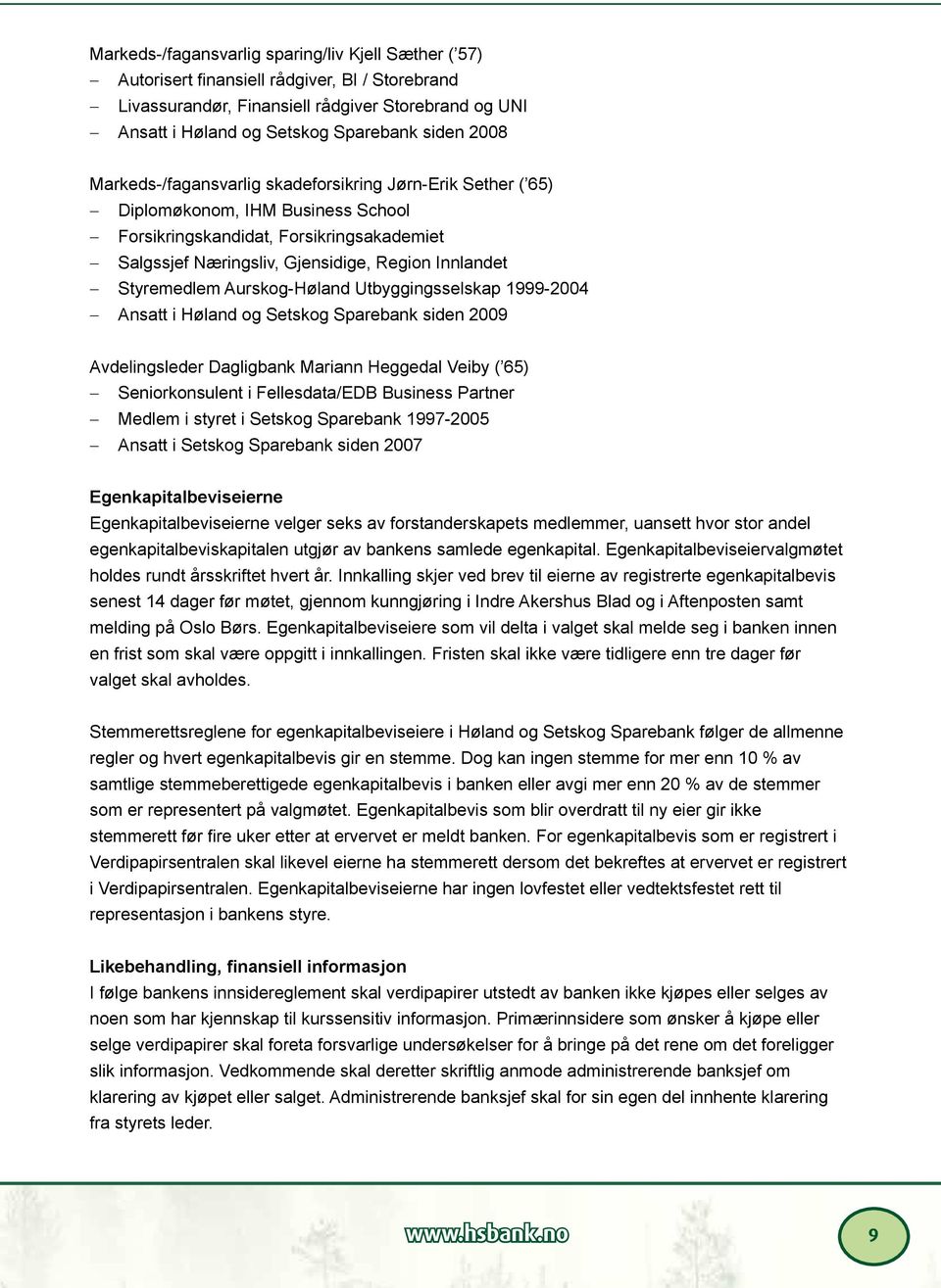 Styremedlem Aurskog-Høland Utbyggingsselskap 1999-2004 Ansatt i Høland og Setskog Sparebank siden 2009 Avdelingsleder Dagligbank Mariann Heggedal Veiby ( 65) Seniorkonsulent i Fellesdata/EDB Business