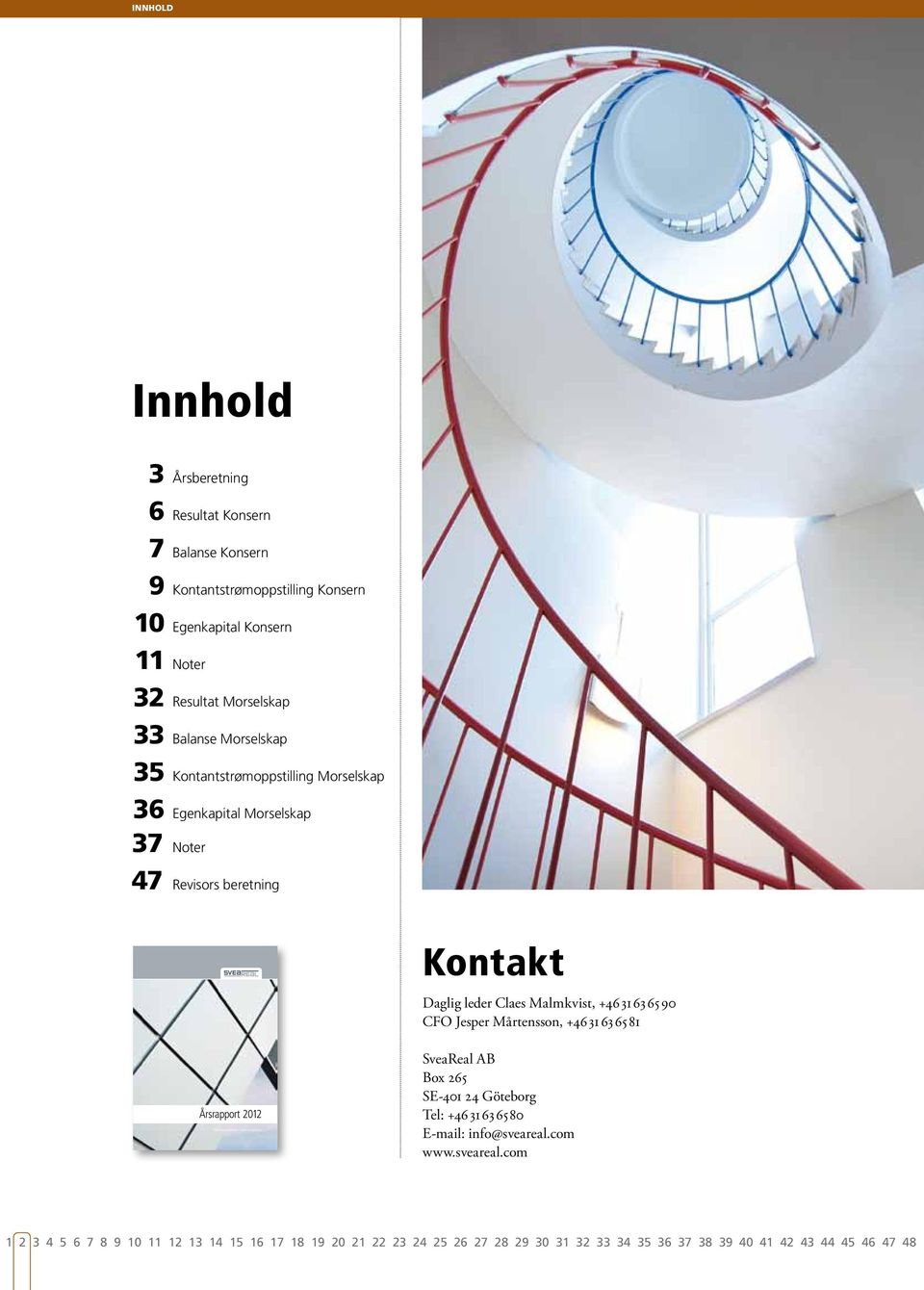 Kontantstrømoppstilling Morselskap 36 Egenkapital Morselskap 37 Noter 47 Revisors beretning Företagspresentation och utdrag från årsredovisningen 2011 Kontakt Daglig leder Claes Malmkvist,