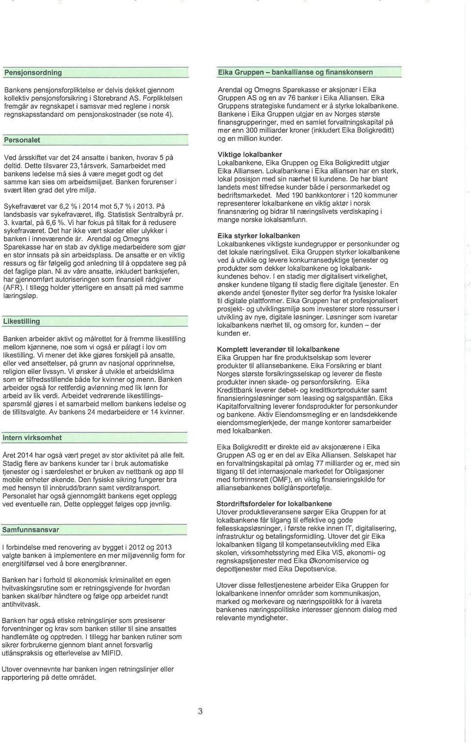 Dette tilsvarer 23,1årsverk. Samarbeidet med bankens ledelse må sies å være megei godt og det samme kan sies om arbeidsmiljøet. Banken forurenser i svært liten grad det ytre mifjø.