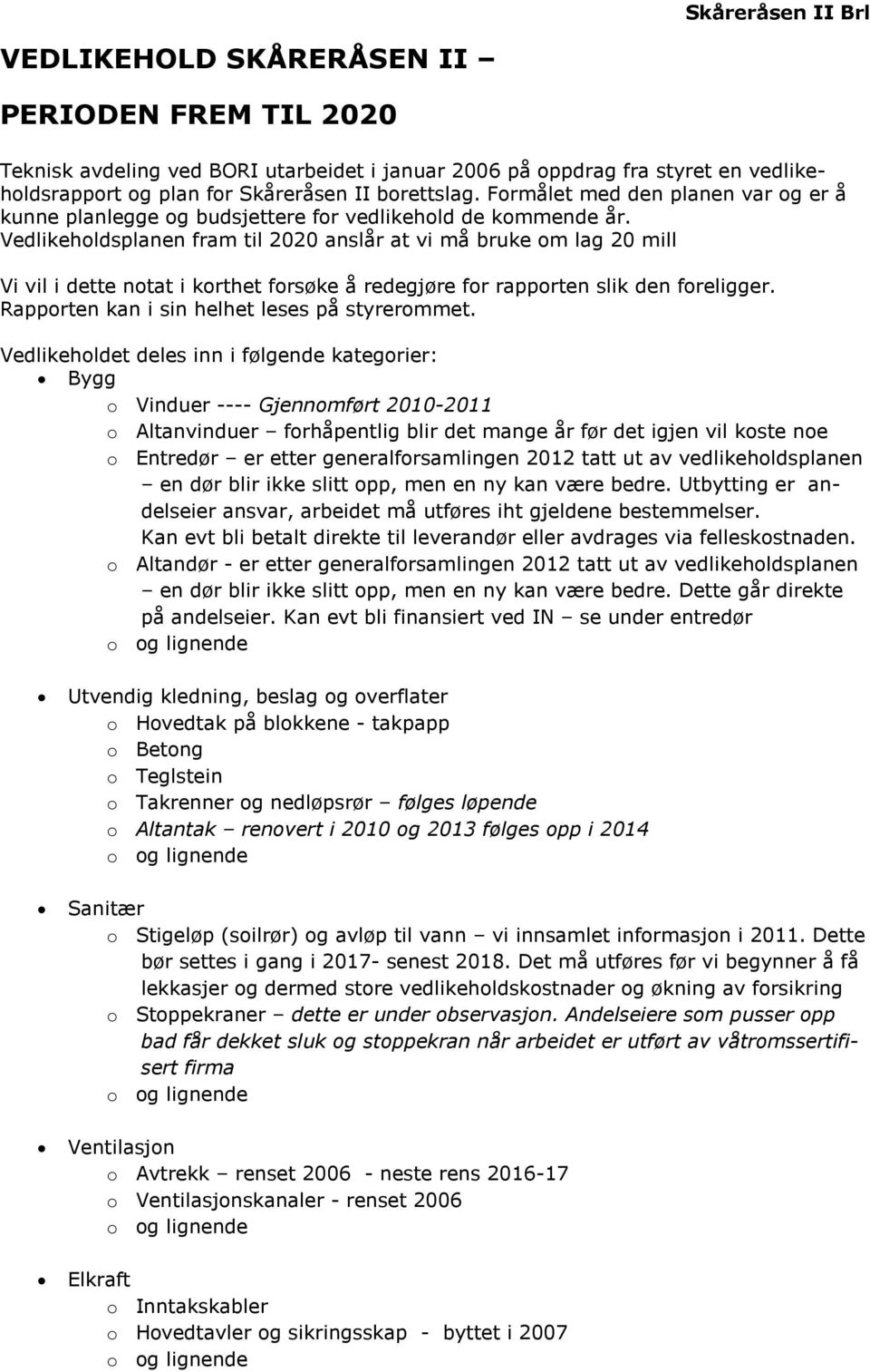 Vedlikeholdsplanen fram til 2020 anslår at vi må bruke om lag 20 mill Vi vil i dette notat i korthet forsøke å redegjøre for rapporten slik den foreligger.