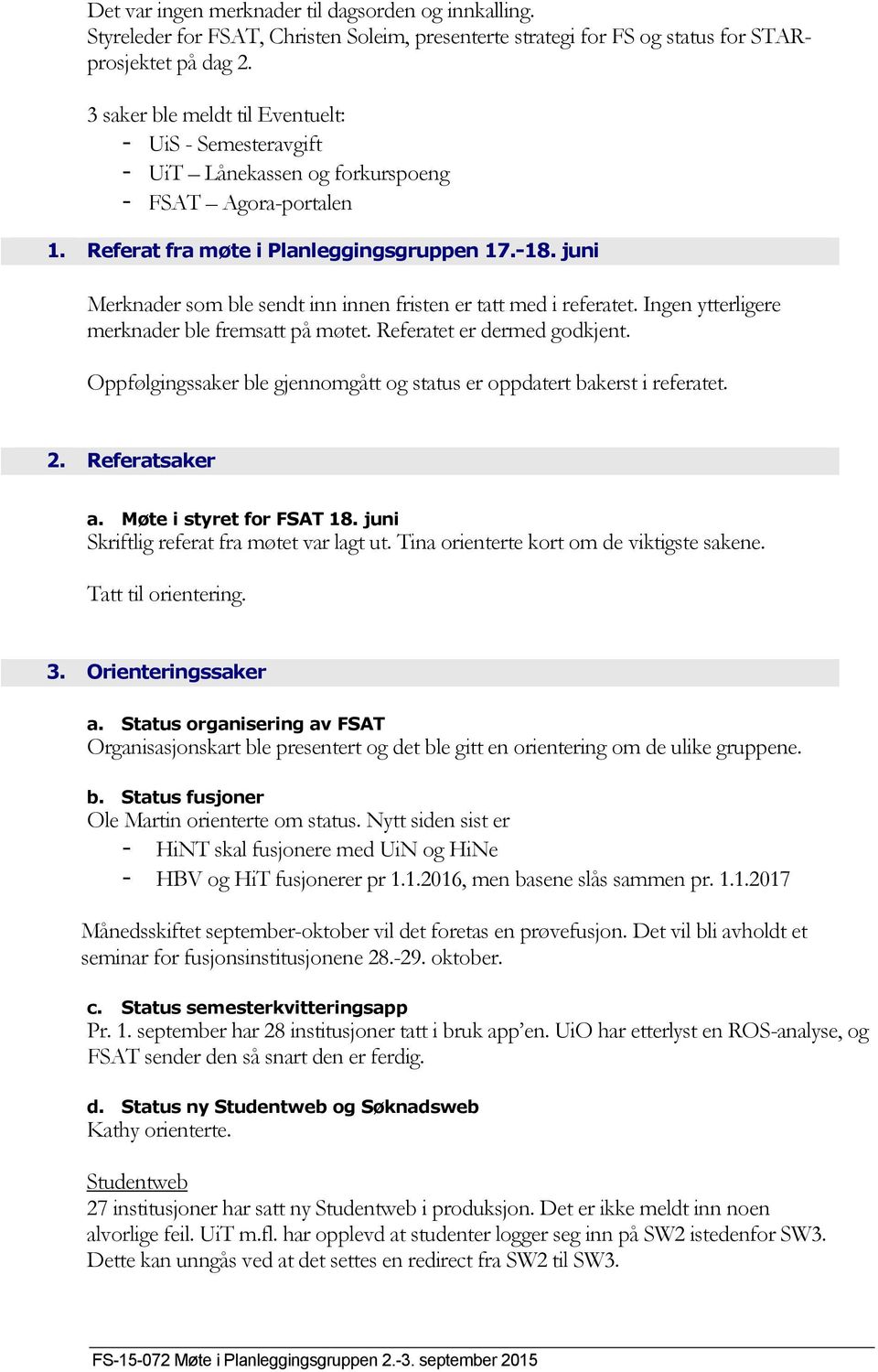 juni Merknader som ble sendt inn innen fristen er tatt med i referatet. Ingen ytterligere merknader ble fremsatt på møtet. Referatet er dermed godkjent.