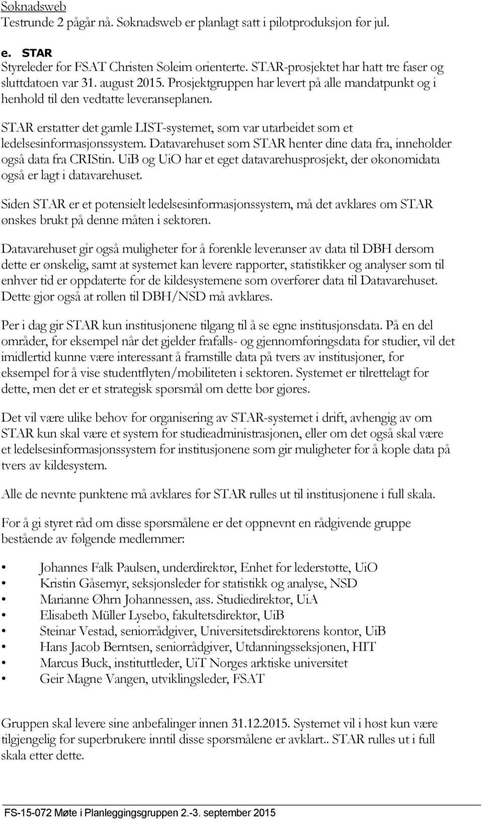 Datavarehuset som STAR henter dine data fra, inneholder også data fra CRIStin. UiB og UiO har et eget datavarehusprosjekt, der økonomidata også er lagt i datavarehuset.