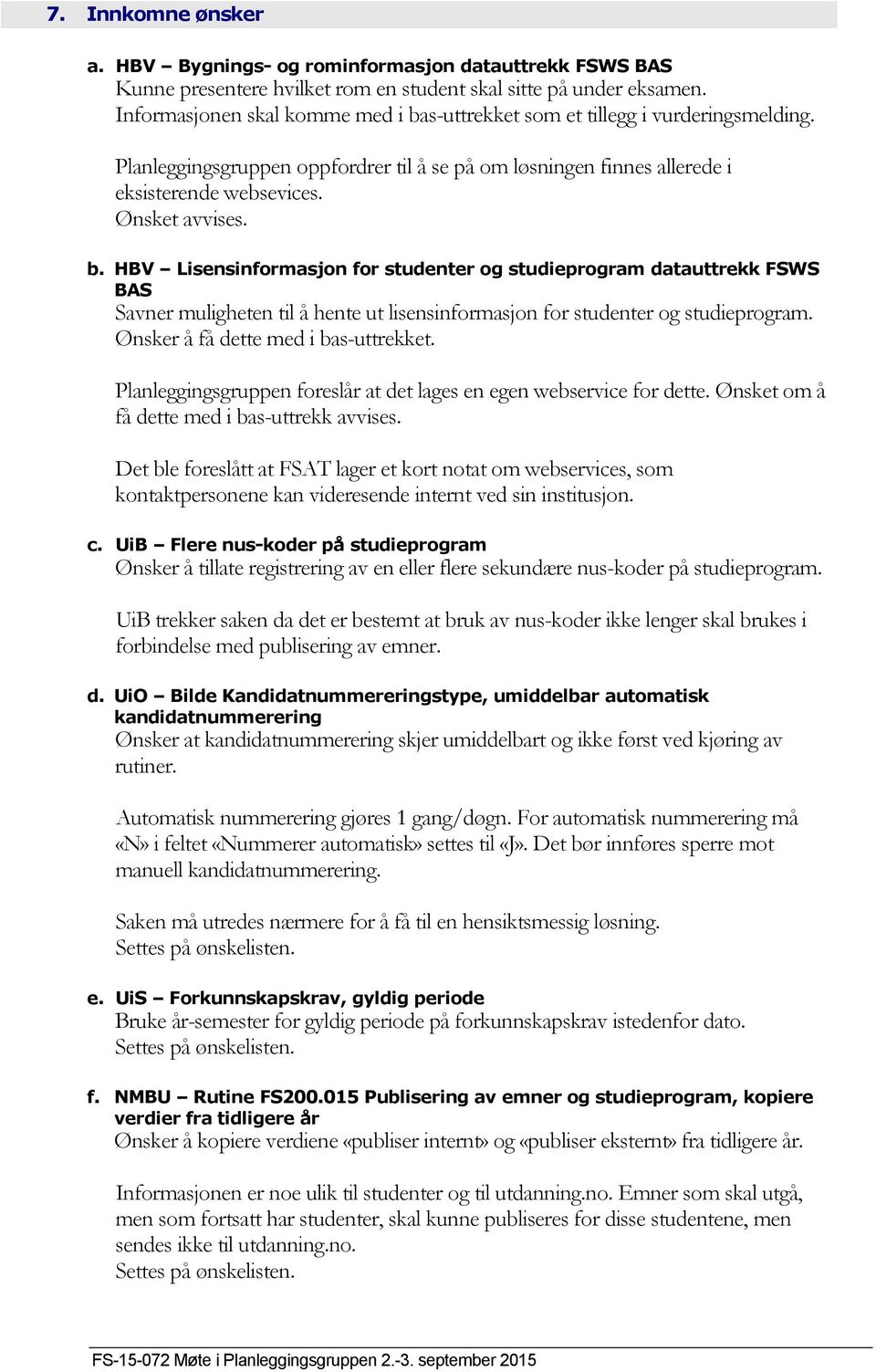 Ønsker å få dette med i bas-uttrekket. Planleggingsgruppen foreslår at det lages en egen webservice for dette. Ønsket om å få dette med i bas-uttrekk avvises.