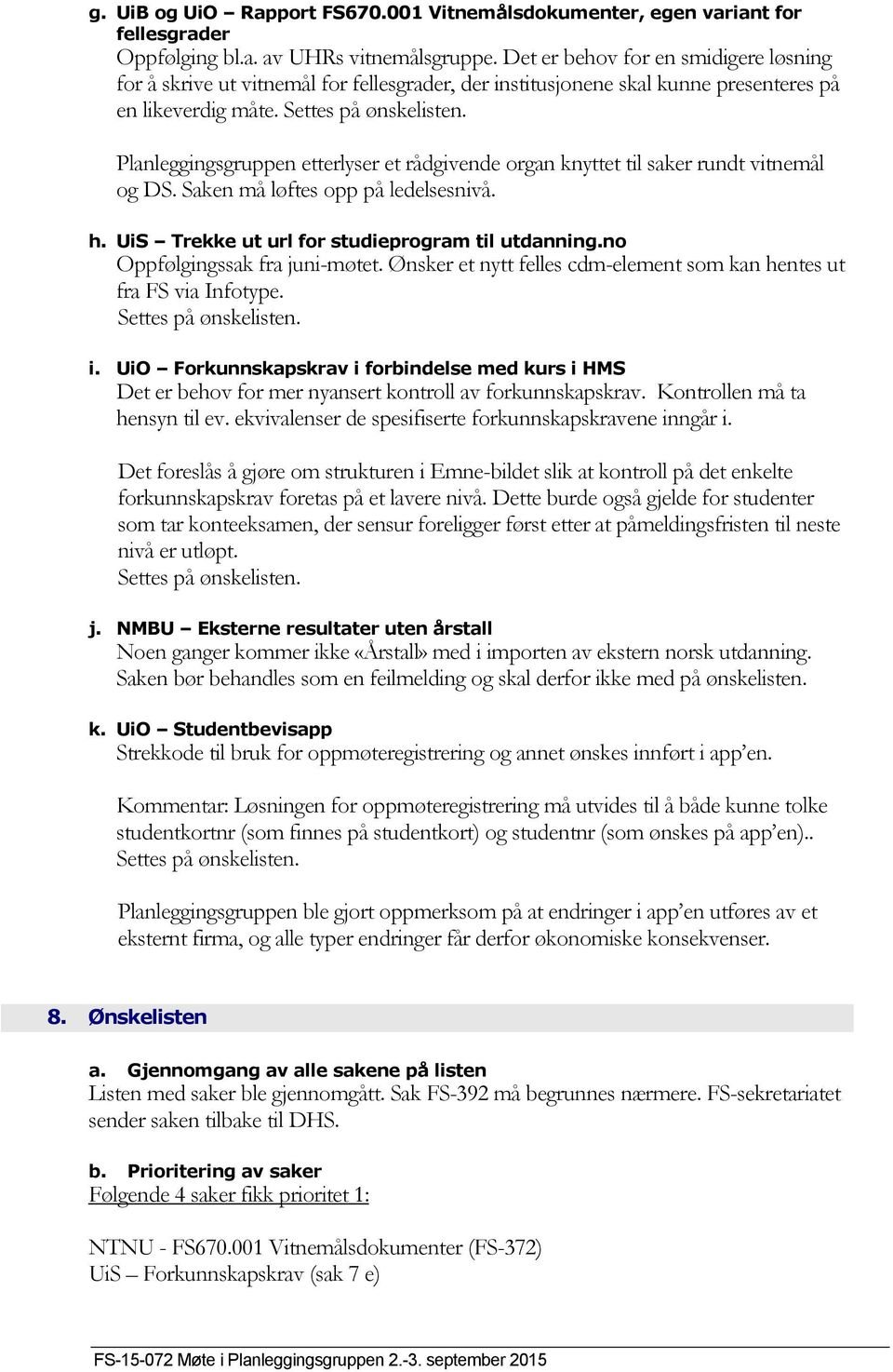 Planleggingsgruppen etterlyser et rådgivende organ knyttet til saker rundt vitnemål og DS. Saken må løftes opp på ledelsesnivå. h. UiS Trekke ut url for studieprogram til utdanning.