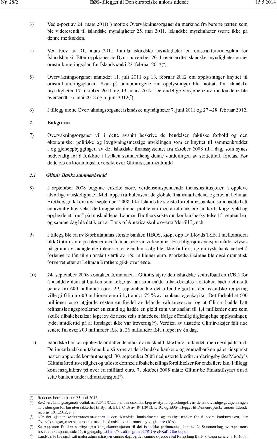 4) Ved brev av 31. mars 2011 framla islandske myndigheter en omstruktureringsplan for Íslandsbanki.