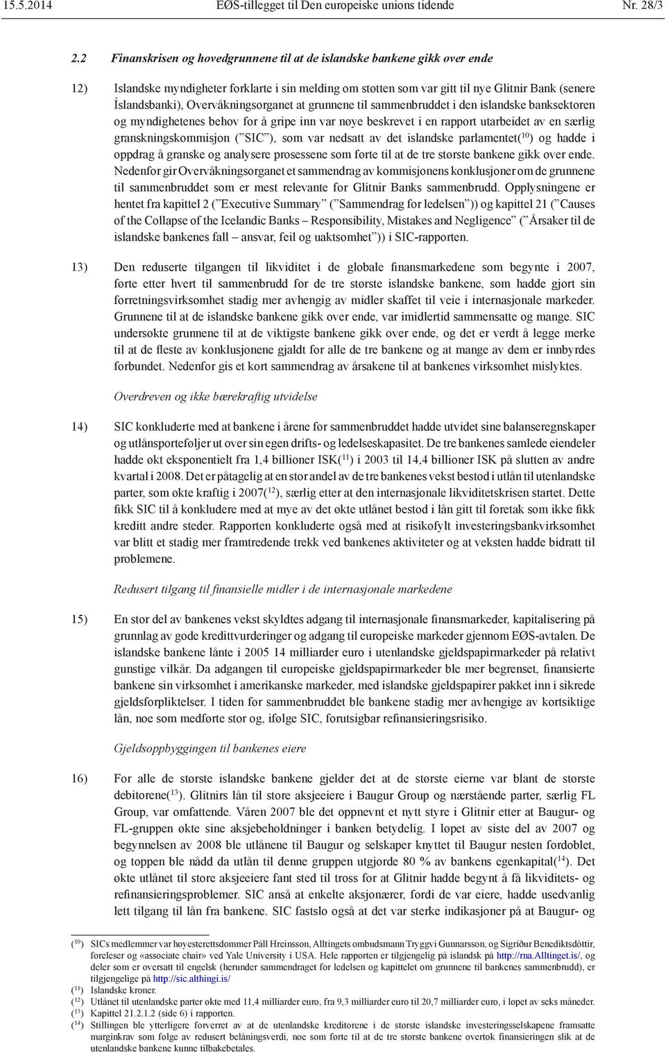 Overvåkningsorganet at grunnene til sammenbruddet i den islandske banksektoren og myndighetenes behov for å gripe inn var nøye beskrevet i en rapport utarbeidet av en særlig granskningskommisjon (