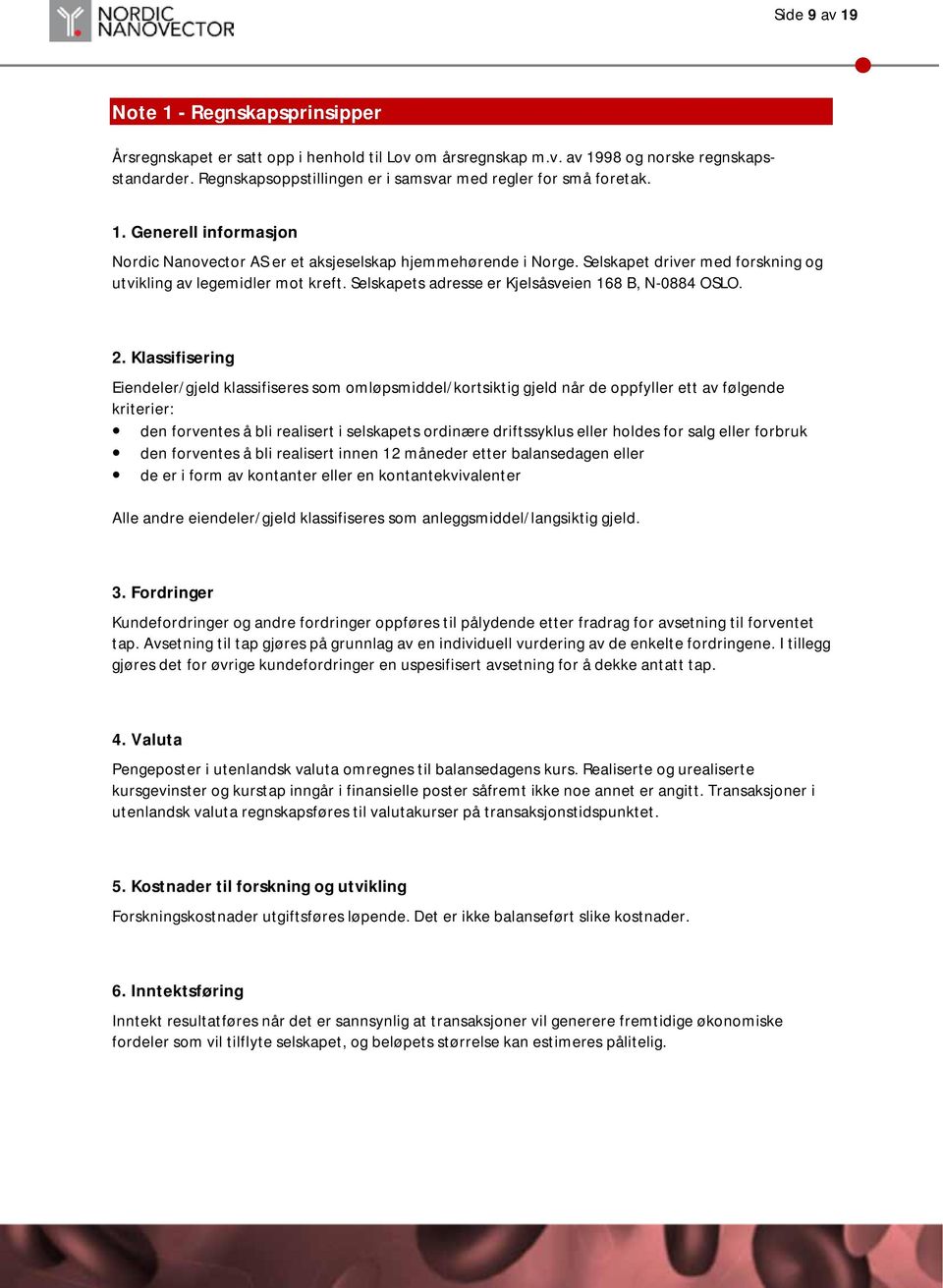 Selskapet driver med forskning og utvikling av legemidler mot kreft. Selskapets adresse er Kjelsåsveien 168 B, N-0884 OSLO. 2.