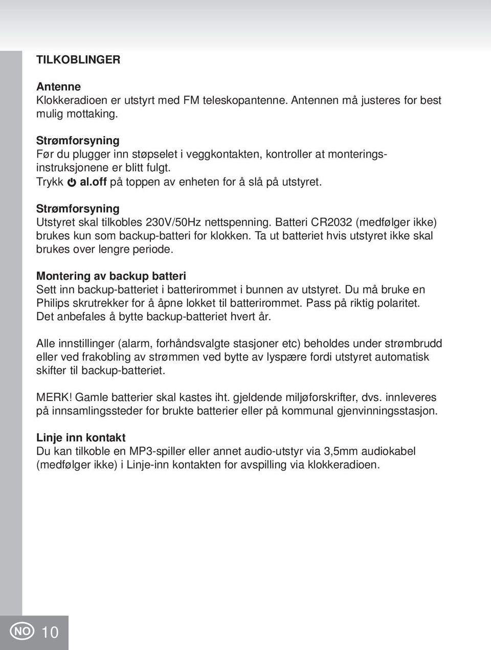 Strømforsyning Utstyret skal tilkobles 230V/50Hz nettspenning. Batteri CR2032 (medfølger ikke) brukes kun som backup-batteri for klokken.