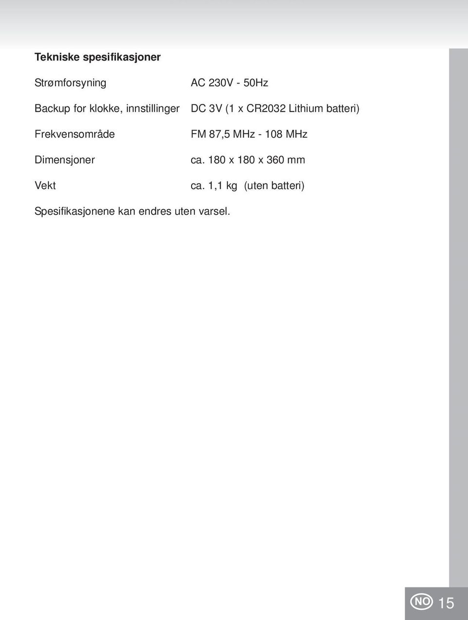 (1 x CR2032 Lithium batteri) FM 87,5 MHz - 108 MHz ca.