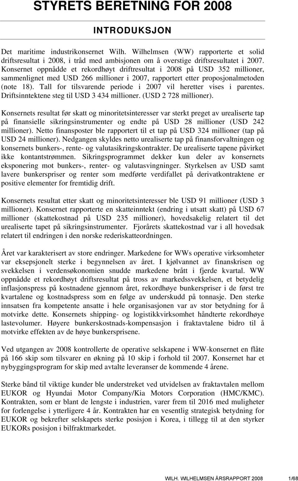 Tall for tilsvarende periode i 2007 vil heretter vises i parentes. Driftsinntektene steg til USD 3 434 millioner. (USD 2 728 millioner).