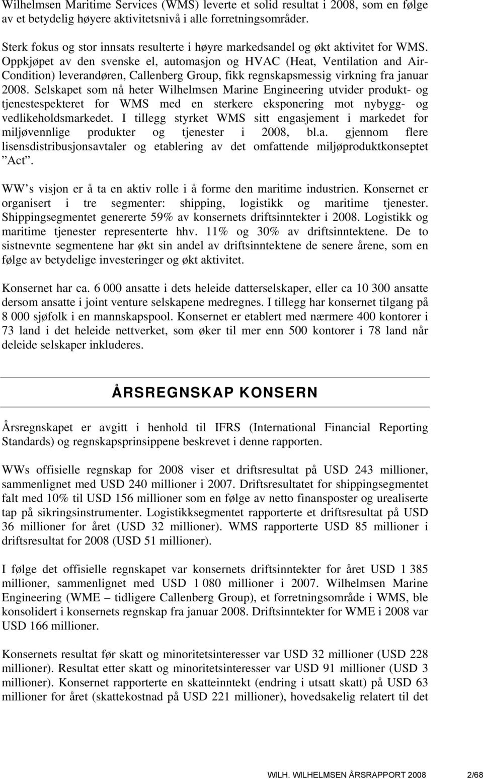 Oppkjøpet av den svenske el, automasjon og HVAC (Heat, Ventilation and Air- Condition) leverandøren, Callenberg Group, fikk regnskapsmessig virkning fra januar 2008.