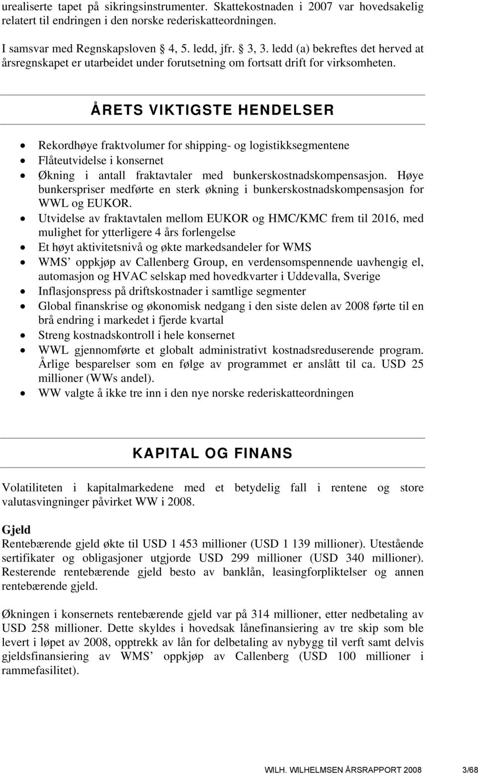 ÅRETS VIKTIGSTE HENDELSER Rekordhøye fraktvolumer for shipping- og logistikksegmentene Flåteutvidelse i konsernet Økning i antall fraktavtaler med bunkerskostnadskompensasjon.